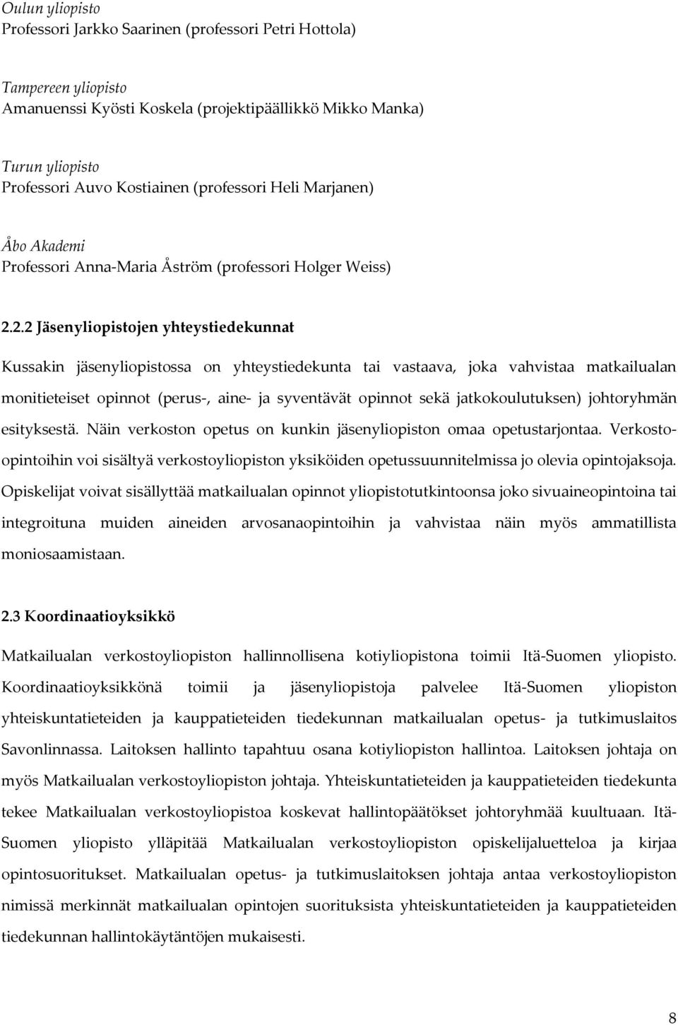 2.2 Jäsenyliopistojen yhteystiedekunnat Kussakin jäsenyliopistossa on yhteystiedekunta tai vastaava, joka vahvistaa matkailualan monitieteiset opinnot (perus-, aine- ja syventävät opinnot sekä