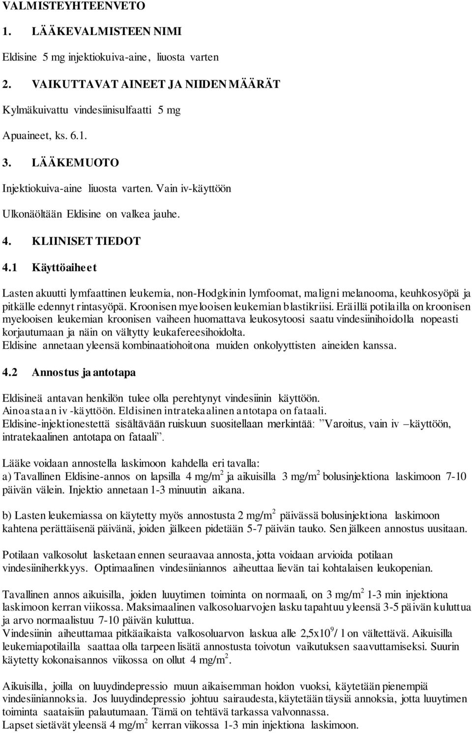 1 Käyttöaiheet Lasten akuutti lymfaattinen leukemia, non-hodgkinin lymfoomat, maligni melanooma, keuhkosyöpä ja pitkälle edennyt rintasyöpä. Kroonisen myelooisen leukemian blastikriisi.