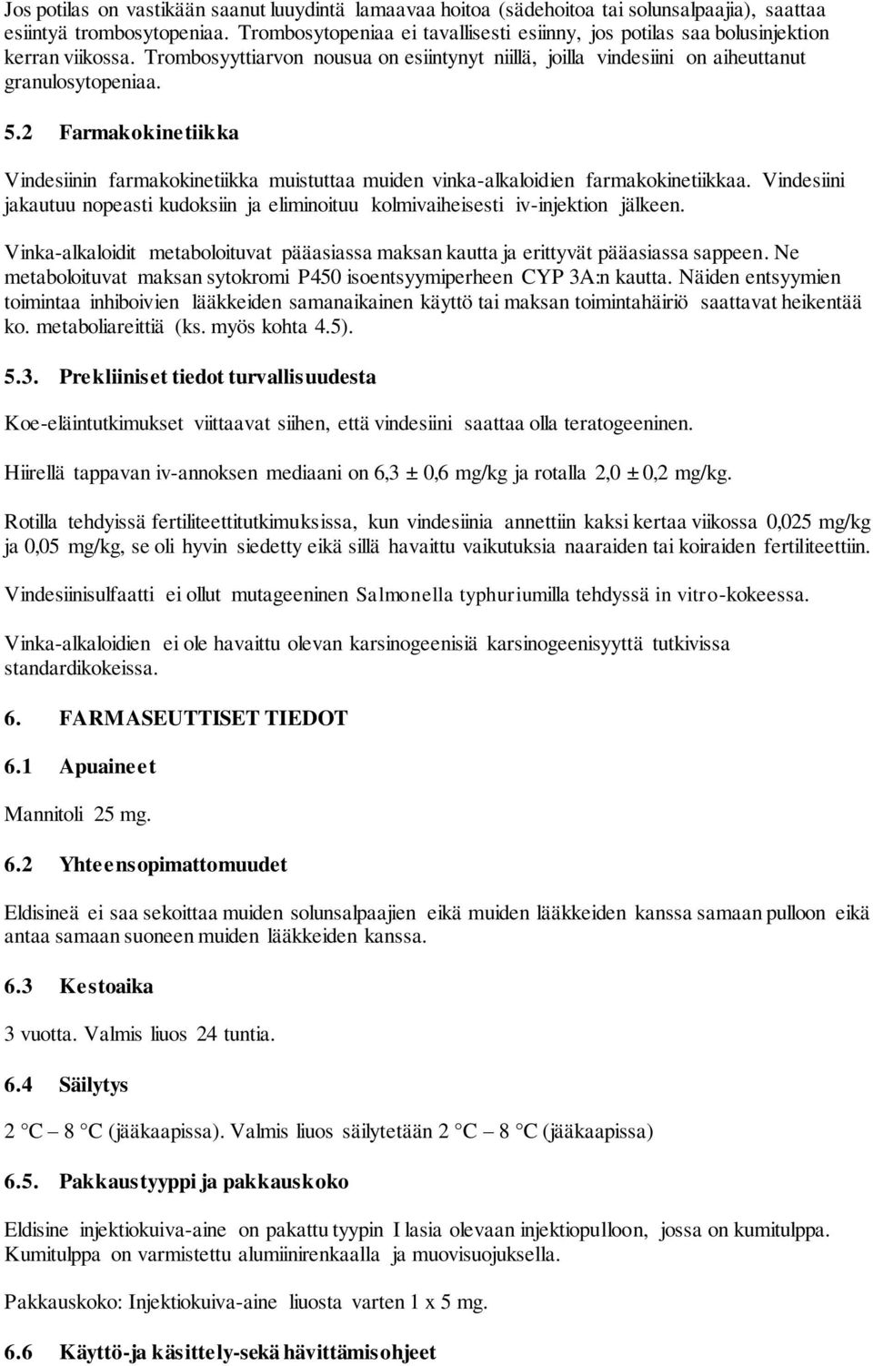 2 Farmakokinetiikka Vindesiinin farmakokinetiikka muistuttaa muiden vinka-alkaloidien farmakokinetiikkaa. Vindesiini jakautuu nopeasti kudoksiin ja eliminoituu kolmivaiheisesti iv-injektion jälkeen.