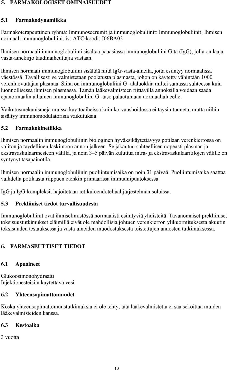 sisältää pääasiassa immunoglobuliini G:tä (IgG), jolla on laaja vasta-ainekirjo taudinaiheuttajia vastaan.