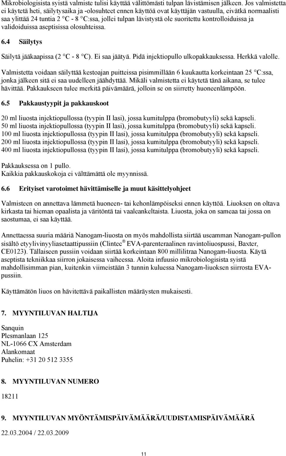 kontrolloiduissa ja validoiduissa aseptisissa olosuhteissa. 6.4 Säilytys Säilytä jääkaapissa (2 C - 8 C). Ei saa jäätyä. Pidä injektiopullo ulkopakkauksessa. Herkkä valolle.