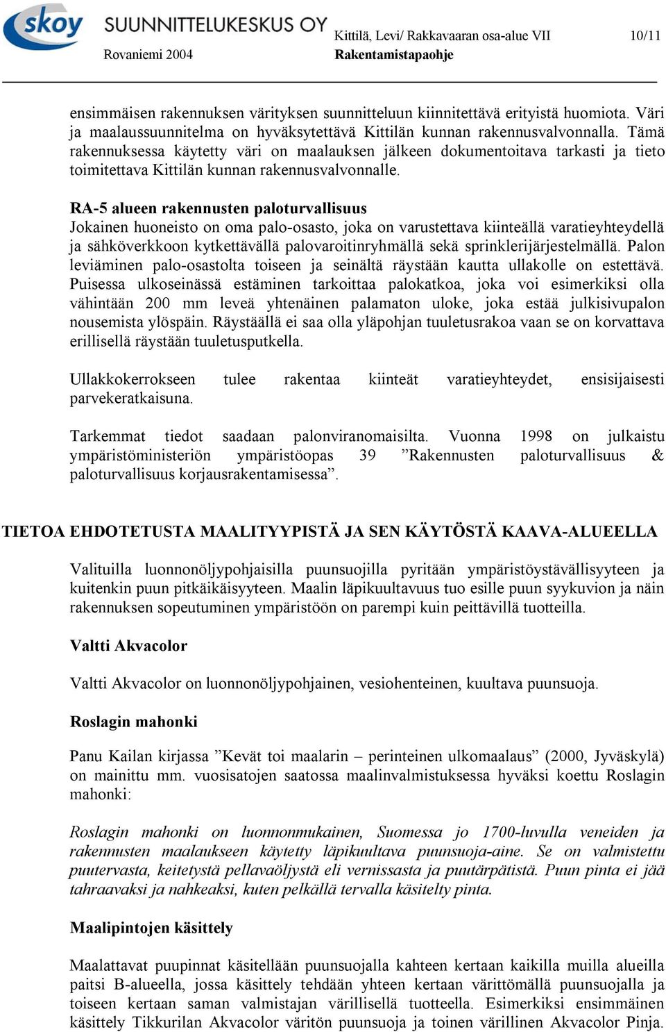 Tämä rakennuksessa käytetty väri on maalauksen jälkeen dokumentoitava tarkasti ja tieto toimitettava Kittilän kunnan rakennusvalvonnalle.
