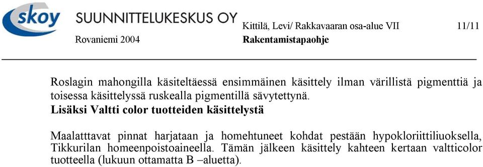 Lisäksi Valtti color tuotteiden käsittelystä Maalatttavat pinnat harjataan ja homehtuneet kohdat pestään