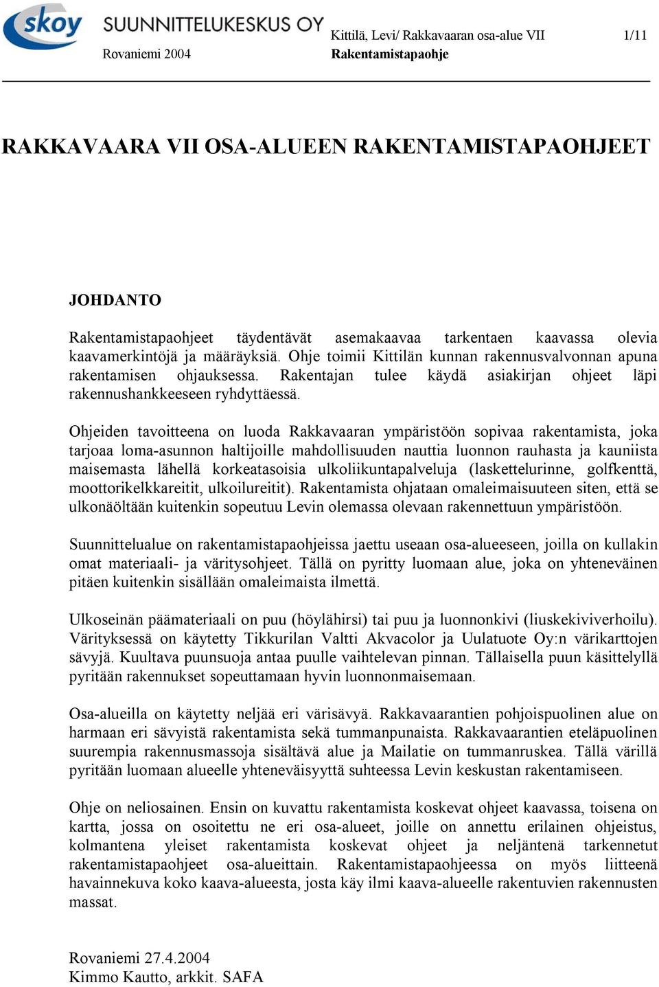 Ohjeiden tavoitteena on luoda Rakkavaaran ympäristöön sopivaa rakentamista, joka tarjoaa loma-asunnon haltijoille mahdollisuuden nauttia luonnon rauhasta ja kauniista maisemasta lähellä