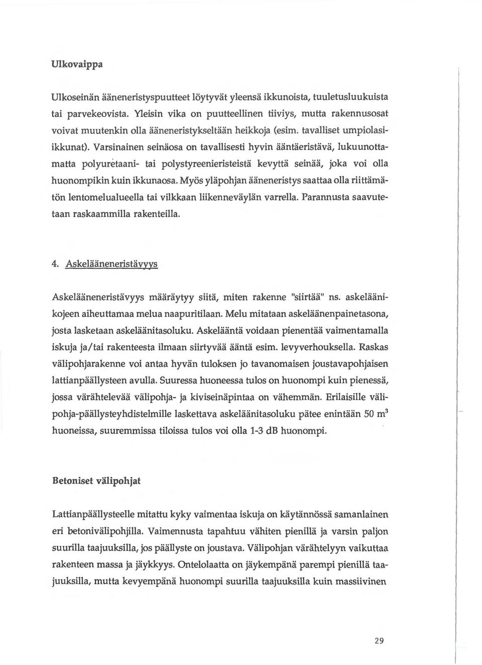 osa on tavallisesti hyvin ii.ii.ntii.eristii.vii., lukuunottamatta polyuretaani- tai polystyreenieristeistii. kevyttii. seinii.ii., joka voi olla huonompikin kuin ikkunaosa. Myos ylii.pohjan ii.ii.neneristys saattaa olla riittii.