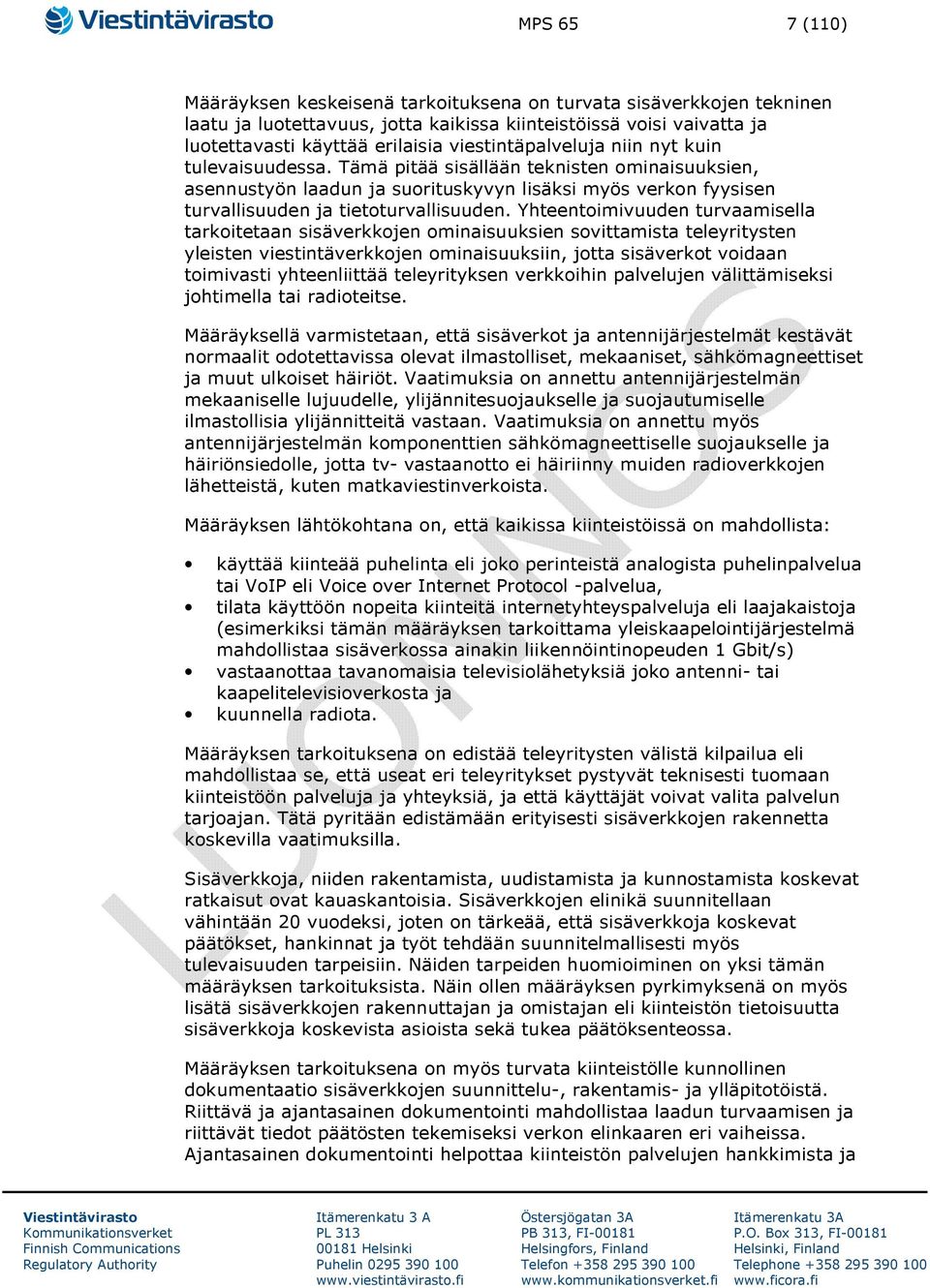 Yhteentoimivuuden turvaamisella tarkoitetaan sisäverkkojen ominaisuuksien sovittamista teleyritysten yleisten viestintäverkkojen ominaisuuksiin, jotta sisäverkot voidaan toimivasti yhteenliittää
