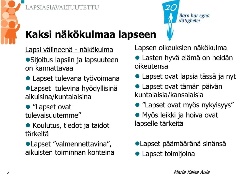 kohteina Lapsen oikeuksien näkökulma Lasten hyvä elämä on heidän oikeutensa Lapset ovat lapsia tässä ja nyt Lapset ovat tämän päivän