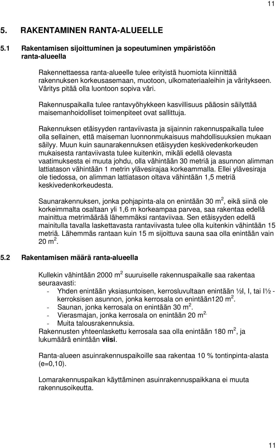 väritykseen. Väritys pitää olla luontoon sopiva väri. Rakennuspaikalla tulee rantavyöhykkeen kasvillisuus pääosin säilyttää maisemanhoidolliset toimenpiteet ovat sallittuja.