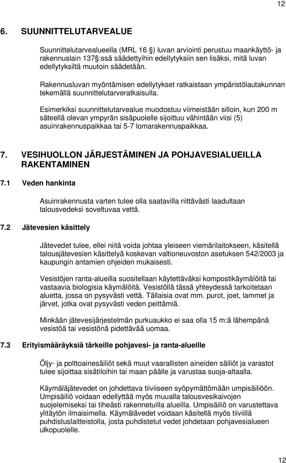 Esimerkiksi suunnittelutarvealue muodostuu viimeistään silloin, kun 00 m säteellä olevan ympyrän sisäpuolelle sijoittuu vähintään viisi (5) asuinrakennuspaikkaa tai 5-7 lomarakennuspaikkaa. 7.