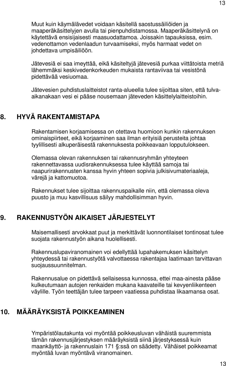 Jätevesiä ei saa imeyttää, eikä käsiteltyjä jätevesiä purkaa viittätoista metriä lähemmäksi keskivedenkorkeuden mukaista rantaviivaa tai vesistönä pidettävää vesiuomaa.