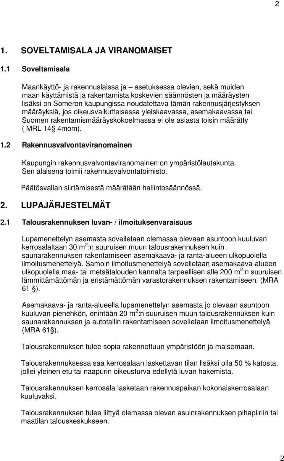 rakennusjärjestyksen määräyksiä, jos oikeusvaikutteisessa yleiskaavassa, asemakaavassa tai Suomen rakentamismääräyskokoelmassa ei ole asiasta toisin määrätty ( MRL 4 4mom).