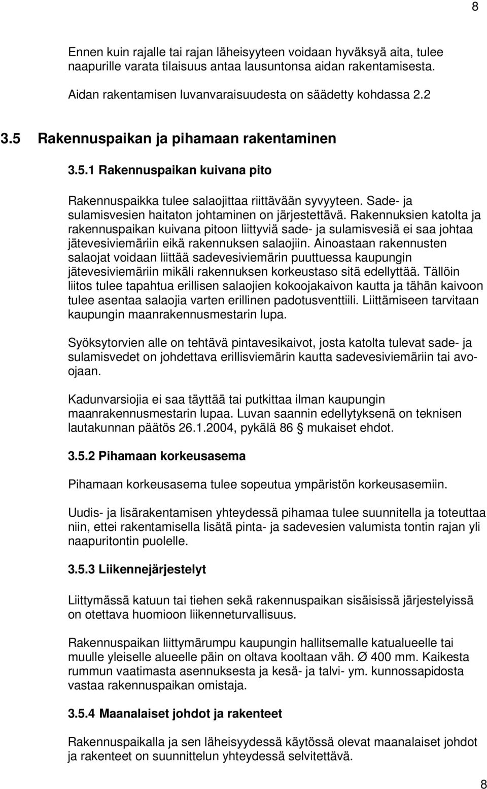 Rakennuksien katolta ja rakennuspaikan kuivana pitoon liittyviä sade- ja sulamisvesiä ei saa johtaa jätevesiviemäriin eikä rakennuksen salaojiin.