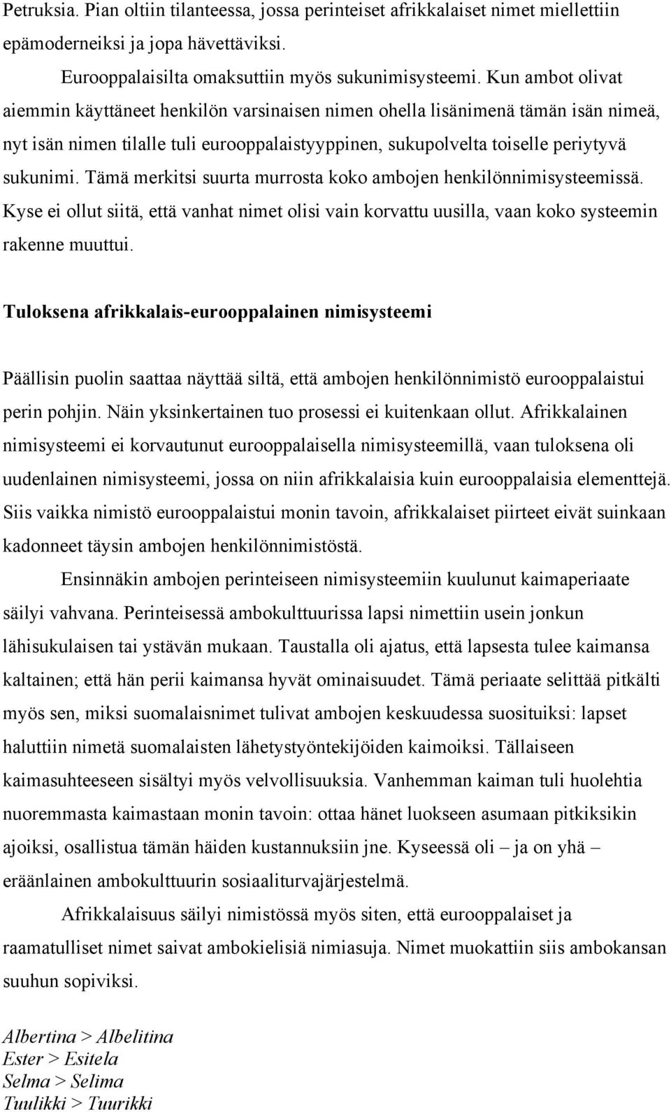 Tämä merkitsi suurta murrosta koko ambojen henkilönnimisysteemissä. Kyse ei ollut siitä, että vanhat nimet olisi vain korvattu uusilla, vaan koko systeemin rakenne muuttui.