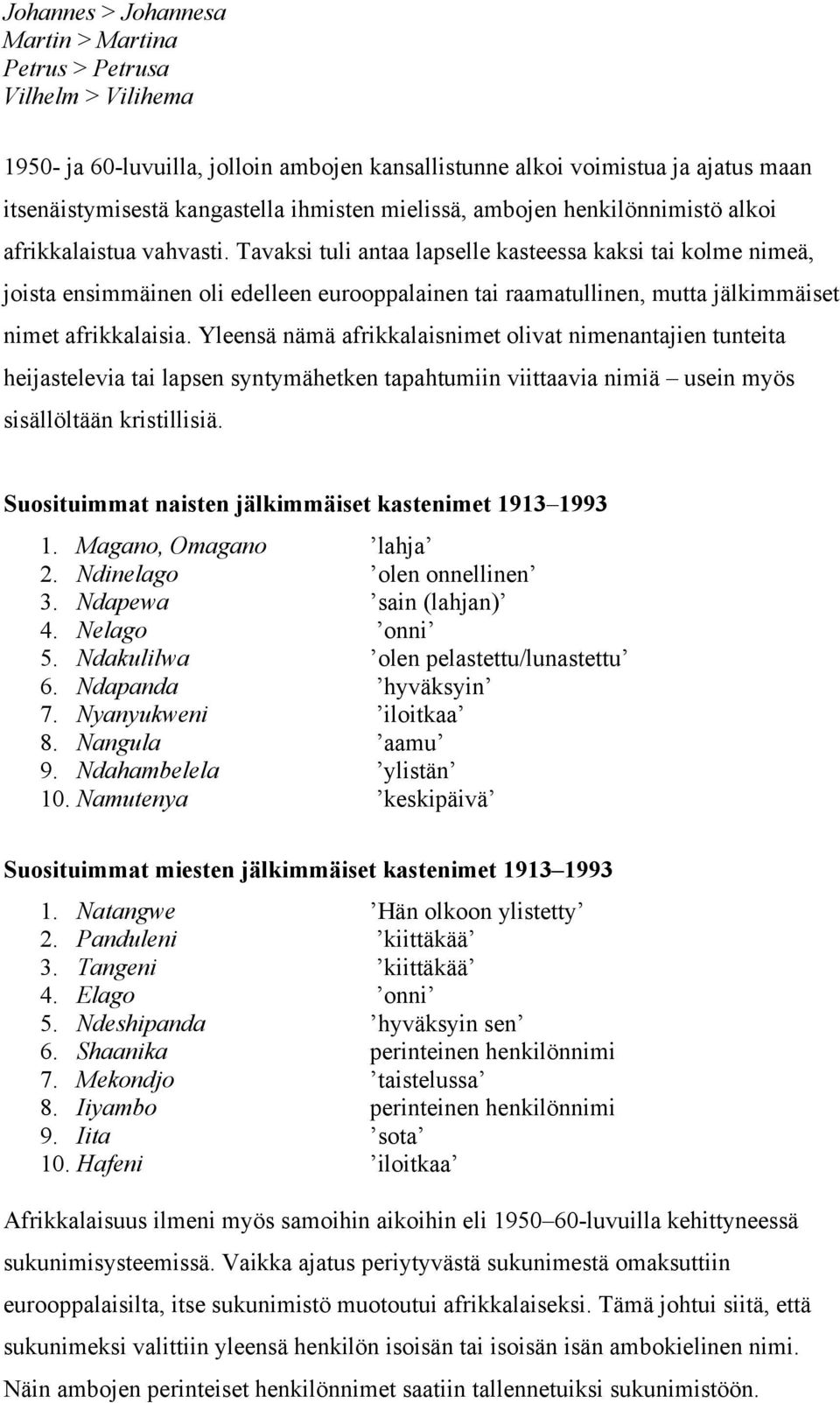 Tavaksi tuli antaa lapselle kasteessa kaksi tai kolme nimeä, joista ensimmäinen oli edelleen eurooppalainen tai raamatullinen, mutta jälkimmäiset nimet afrikkalaisia.