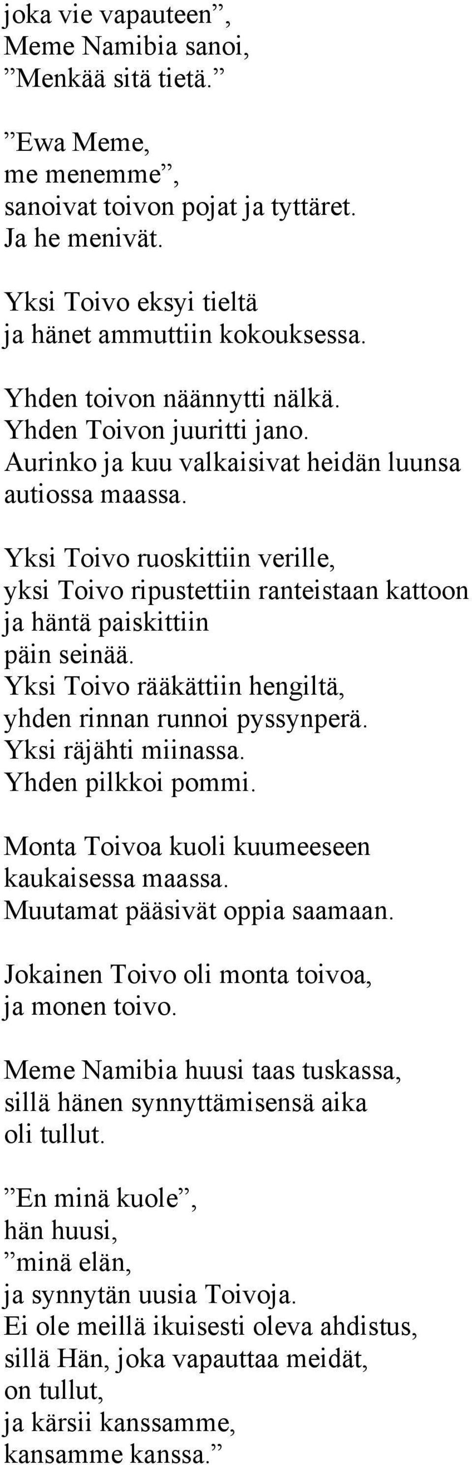 Yksi Toivo ruoskittiin verille, yksi Toivo ripustettiin ranteistaan kattoon ja häntä paiskittiin päin seinää. Yksi Toivo rääkättiin hengiltä, yhden rinnan runnoi pyssynperä. Yksi räjähti miinassa.