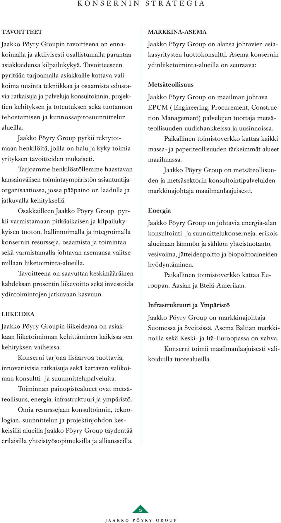 tehostamisen ja kunnossapitosuunnittelun alueilla. Jaakko Pöyry Group pyrkii rekrytoimaan henkilöitä, joilla on halu ja kyky toimia yrityksen tavoitteiden mukaiseti.