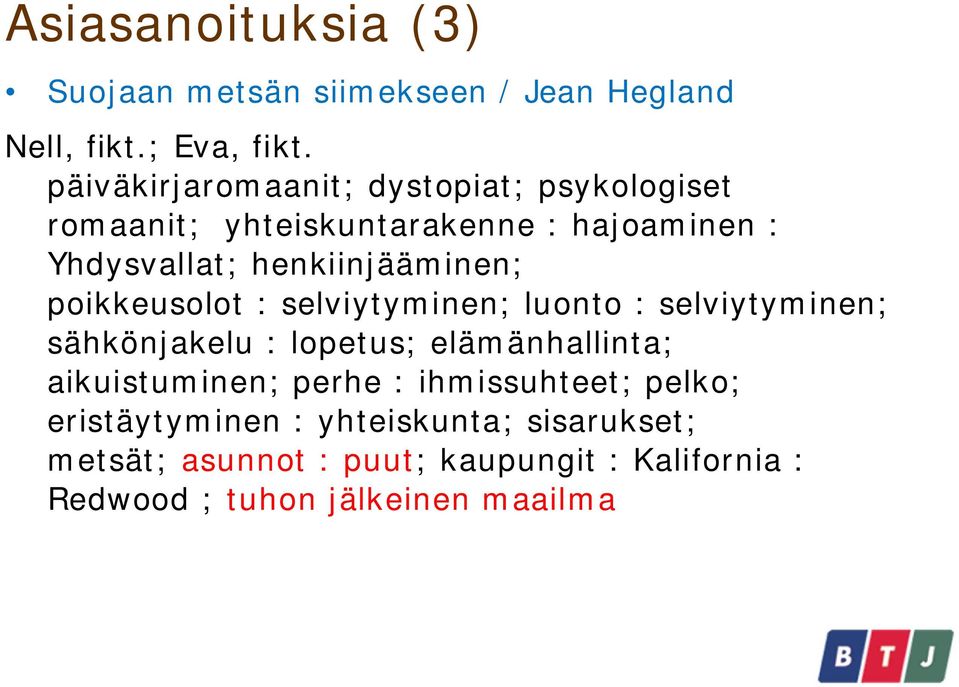 henkiinjääminen; poikkeusolot : selviytyminen; luonto : selviytyminen; sähkönjakelu : lopetus; elämänhallinta;