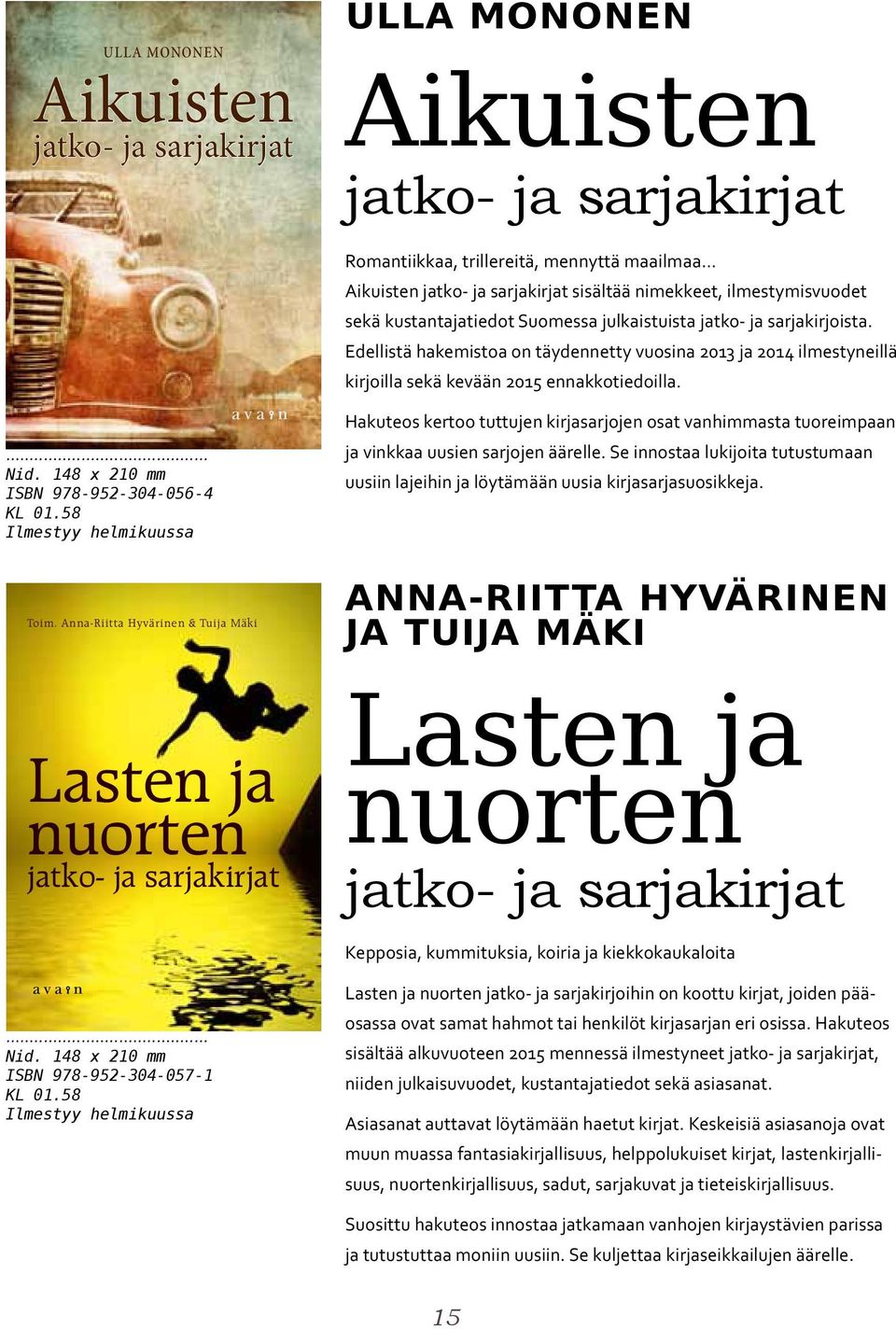 Edellistä hakemistoa on täydennetty vuosina 2013 ja 2014 ilmestyneillä kirjoilla sekä kevään 2015 ennakkotiedoilla. Nid. 148 x 210 mm ISBN 978-952-304-056-4 KL 01.