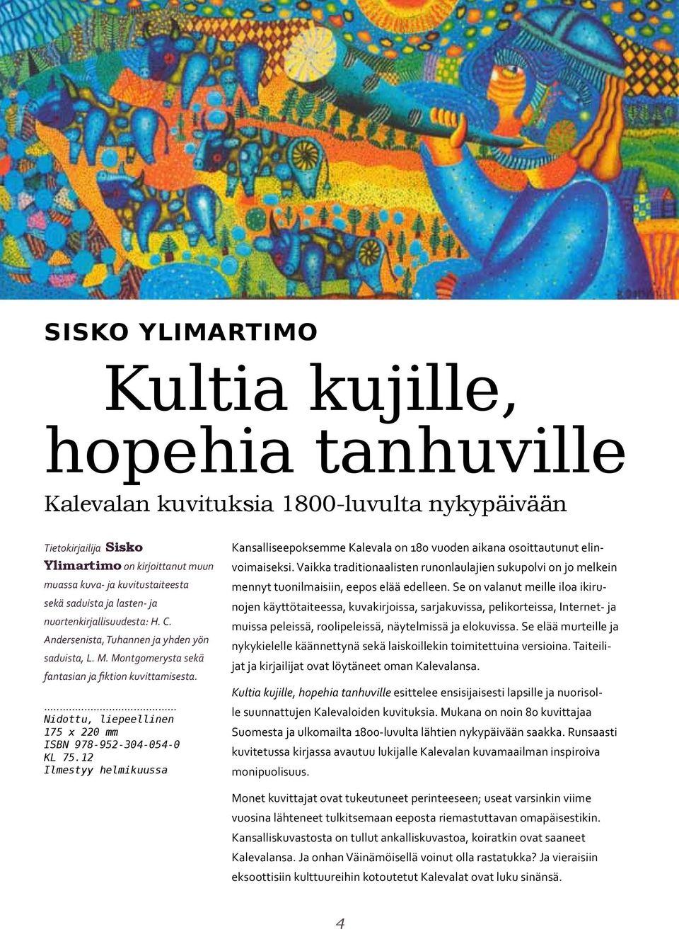 Nidottu, liepeellinen 175 x 220 mm ISBN 978-952-304-054-0 KL 75.12 Ilmestyy helmikuussa Kansalliseepoksemme Kalevala on 180 vuoden aikana osoittautunut elinvoimaiseksi.