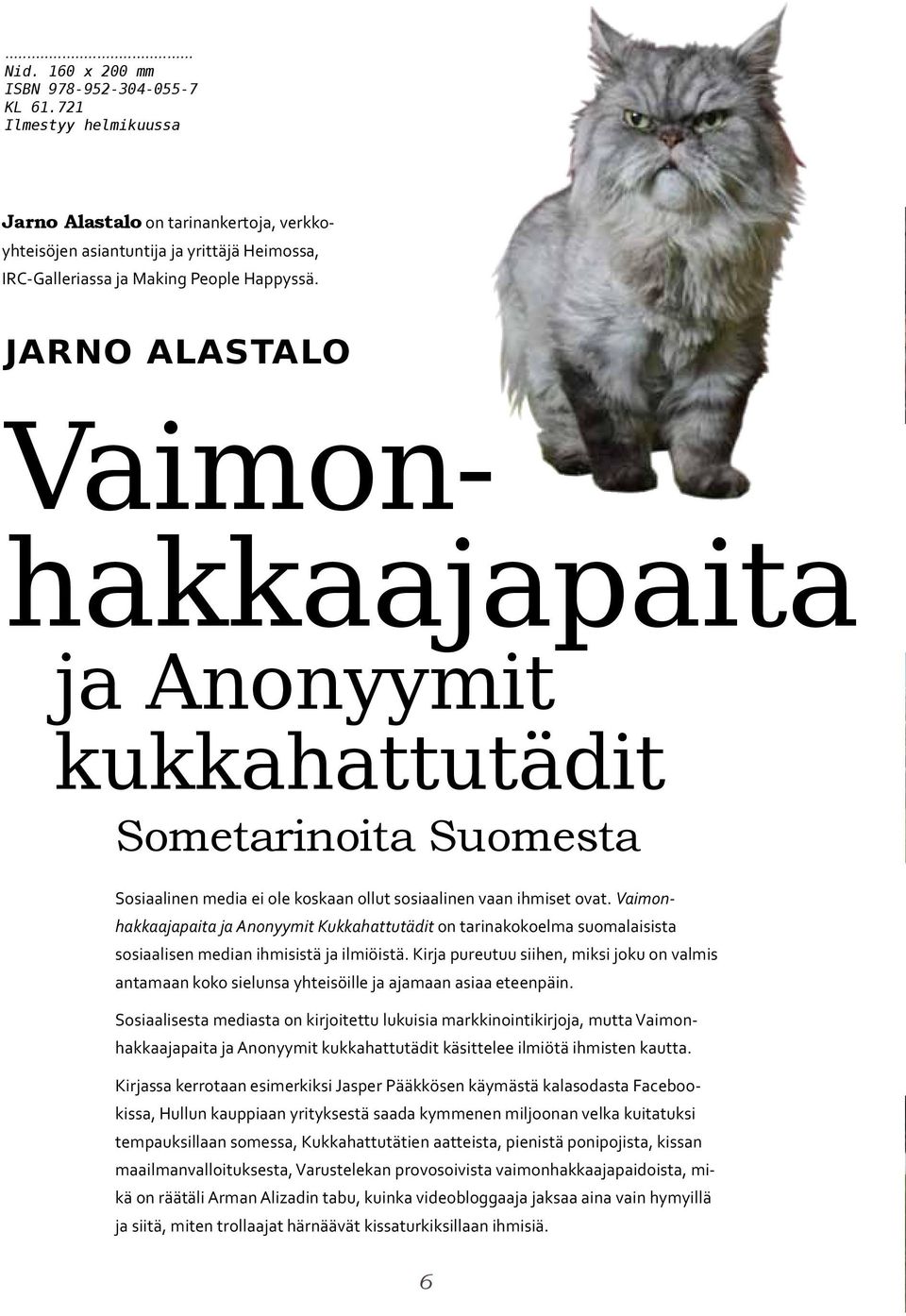 Vaimonhakkaajapaita ja Anonyymit Kukkahattutädit on tarinakokoelma suomalaisista sosiaalisen median ihmisistä ja ilmiöistä.