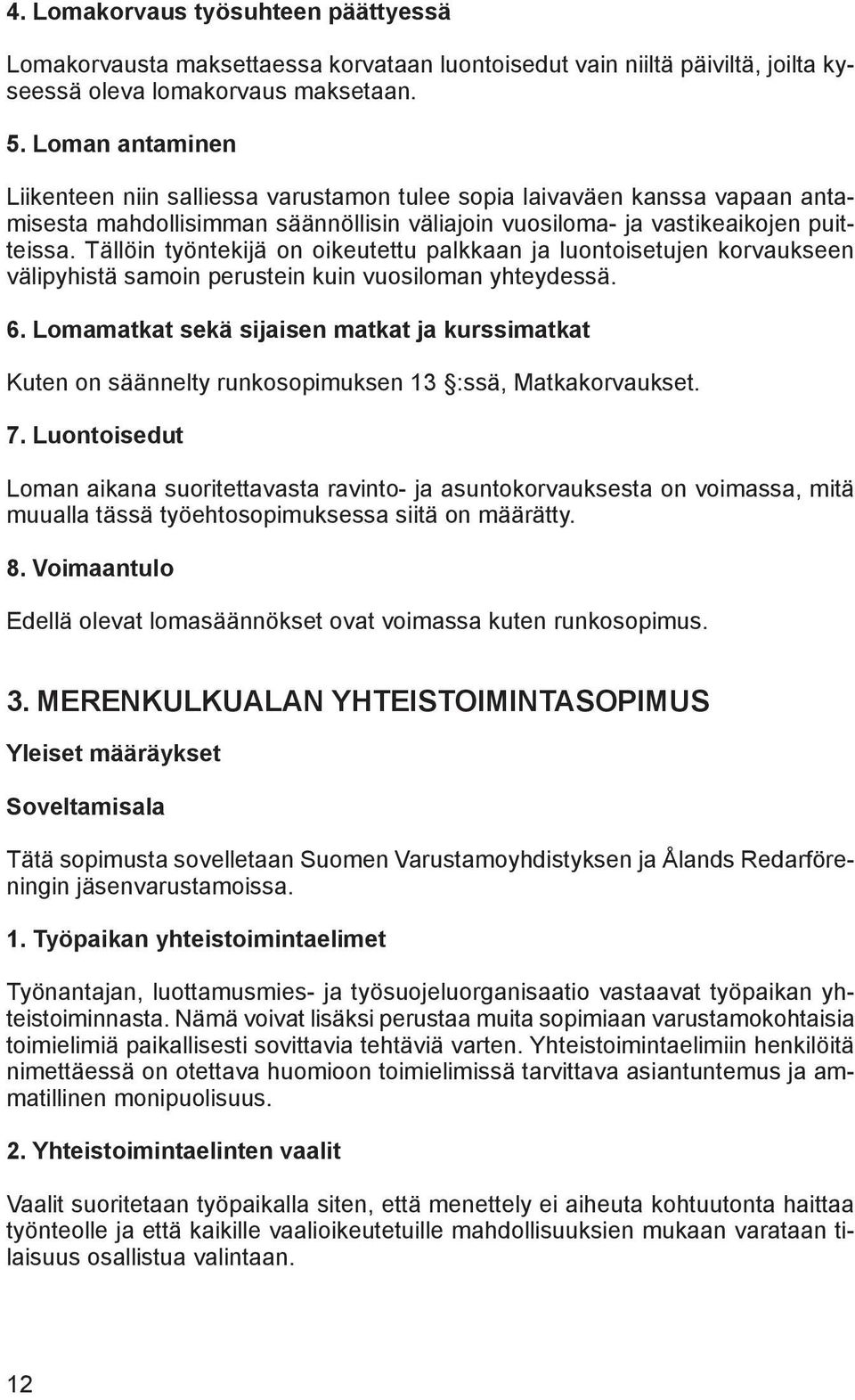 Tällöin työntekijä on oikeutettu palkkaan ja luontoisetujen korvaukseen välipyhistä samoin perustein kuin vuosiloman yhteydessä. 6.