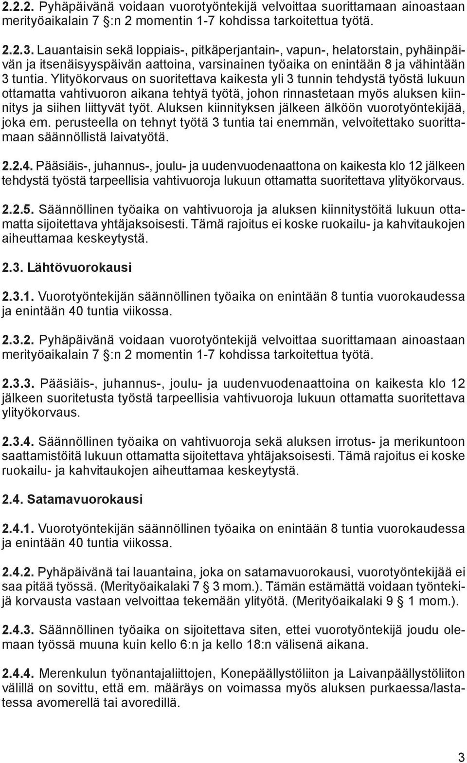 Ylityökorvaus on suoritettava kaikesta yli 3 tunnin tehdystä työstä lukuun ottamatta vahtivuoron aikana tehtyä työtä, johon rinnastetaan myös aluksen kiinnitys ja siihen liittyvät työt.