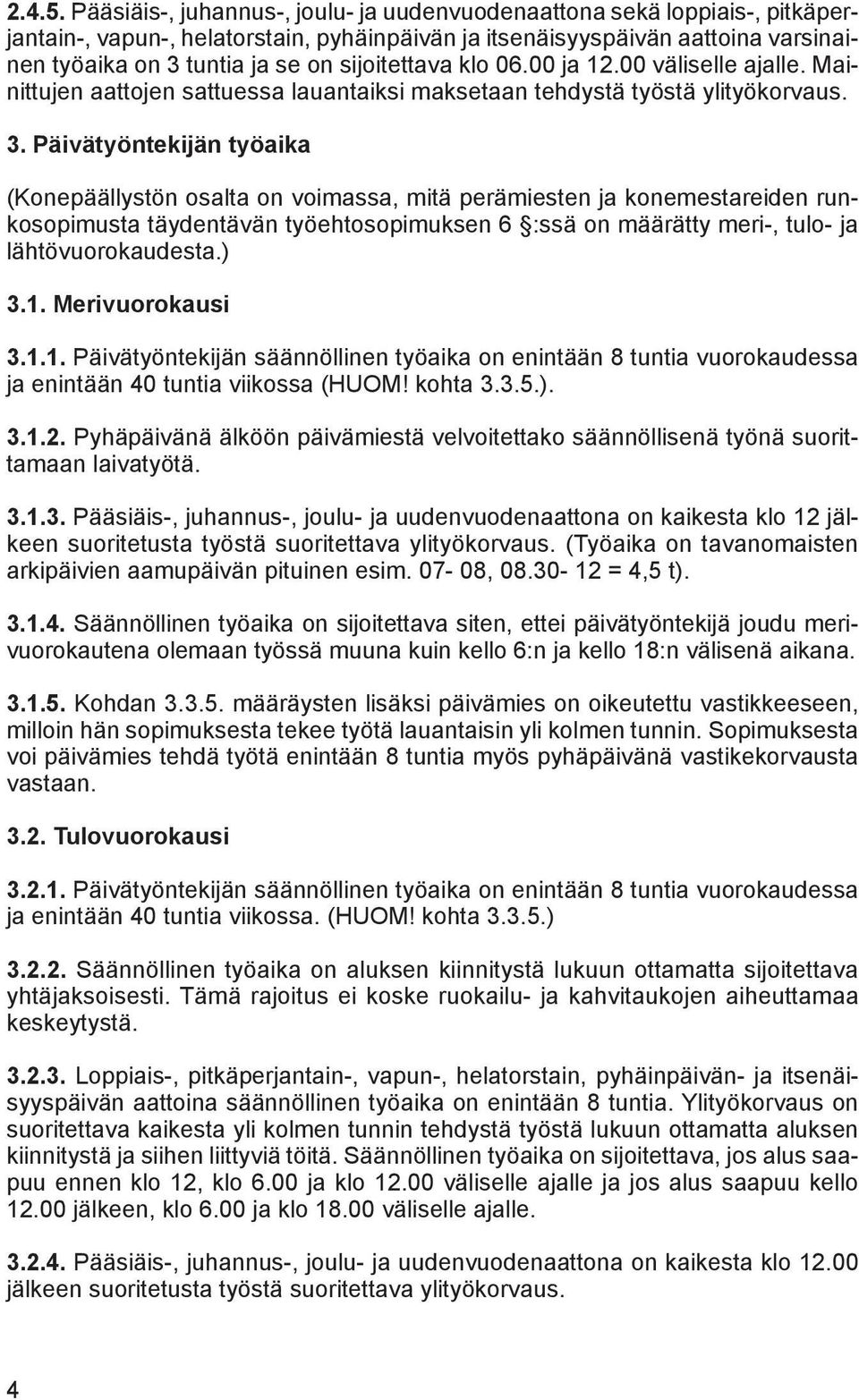 sijoitettava klo 06.00 ja 12.00 väliselle ajalle. Mainittujen aattojen sattuessa lauantaiksi maksetaan tehdystä työstä ylityökorvaus. 3.