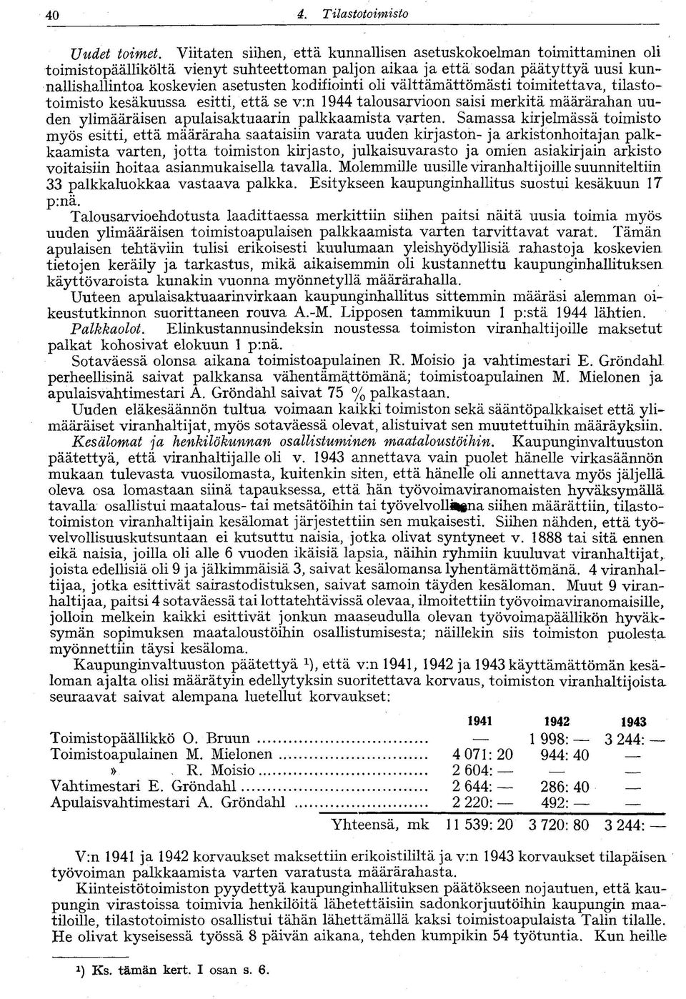 kodifiointi oli välttämättömästi toimitettava, tilastotoimisto kesäkuussa esitti, että se v:n 1944 talousarvioon saisi merkitä määrärahan uuden ylimääräisen apulaisaktuaarin palkkaamista varten.