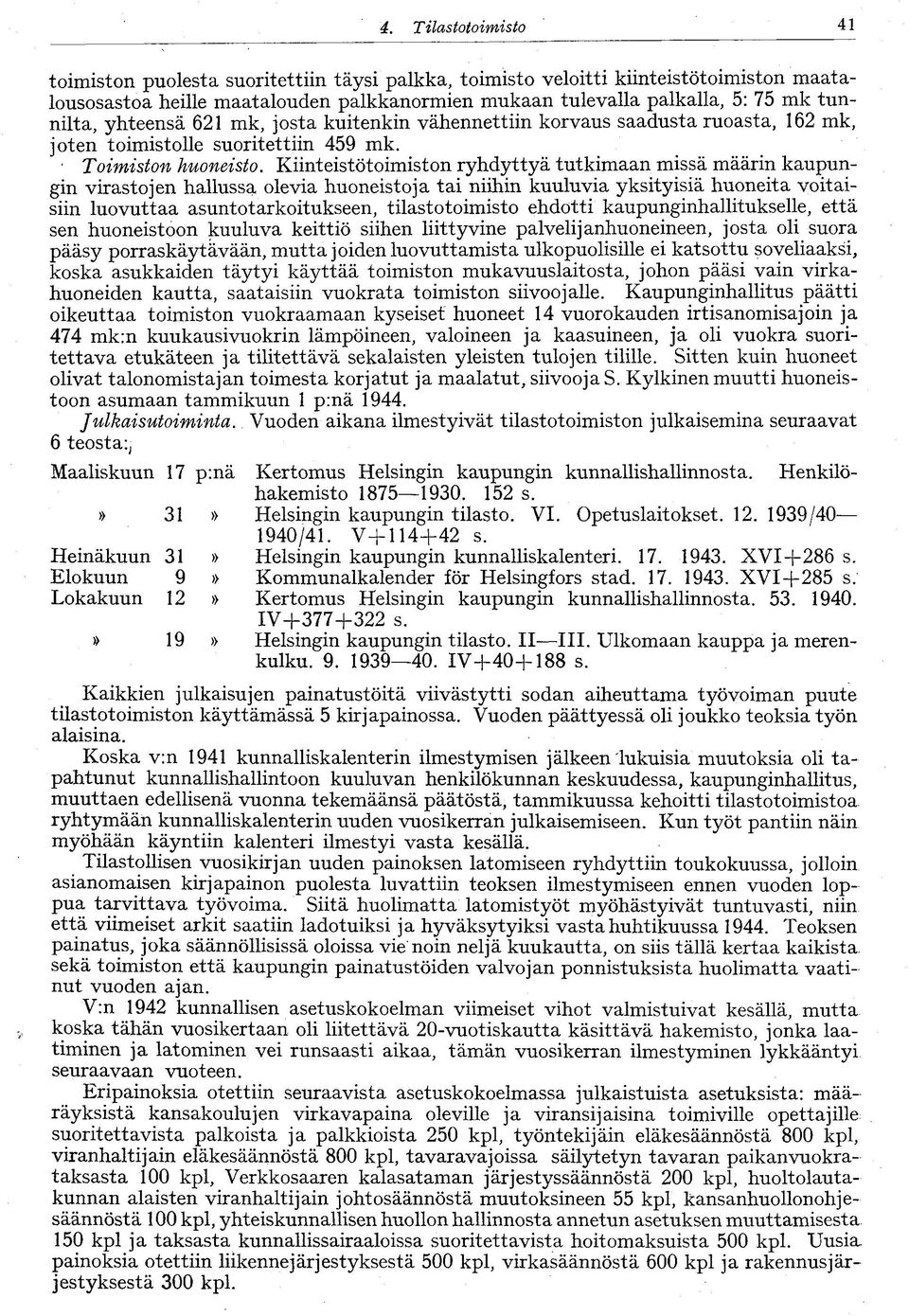 Kiinteistötoimiston ryhdyttyä tutkimaan missä määrin kaupungin virastojen hallussa olevia huoneistoja tai niihin kuuluvia yksityisiä huoneita voitaisiin luovuttaa asuntotarkoitukseen, tilastotoimisto