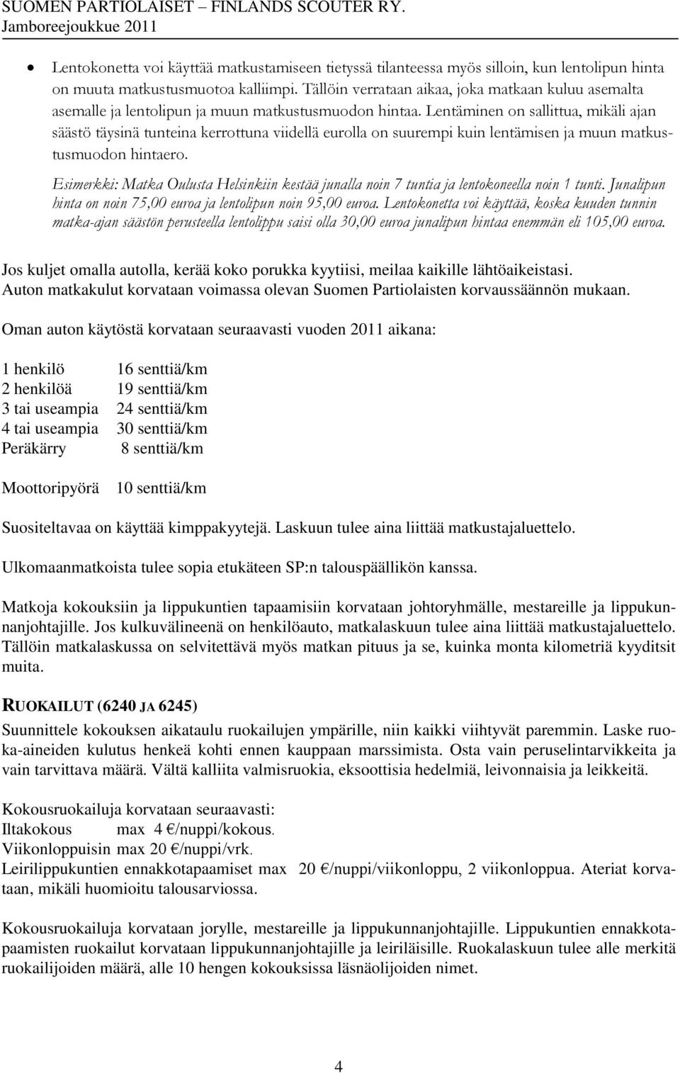 Lentäminen on sallittua, mikäli ajan säästö täysinä tunteina kerrottuna viidellä eurolla on suurempi kuin lentämisen ja muun matkustusmuodon hintaero.