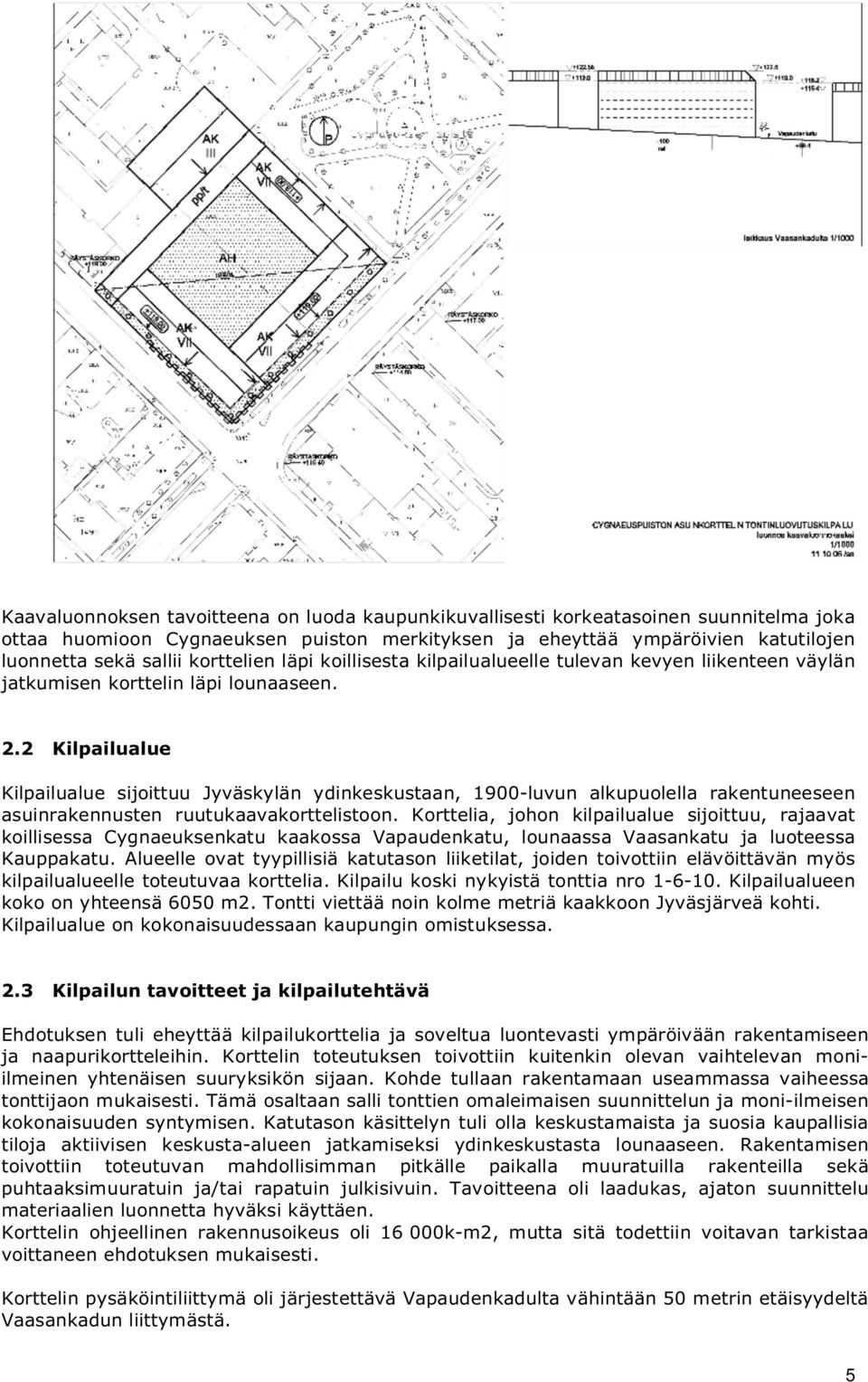 2 Kilpailualue Kilpailualue sijoittuu Jyväskylän ydinkeskustaan, 1900-luvun alkupuolella rakentuneeseen asuinrakennusten ruutukaavakorttelistoon.