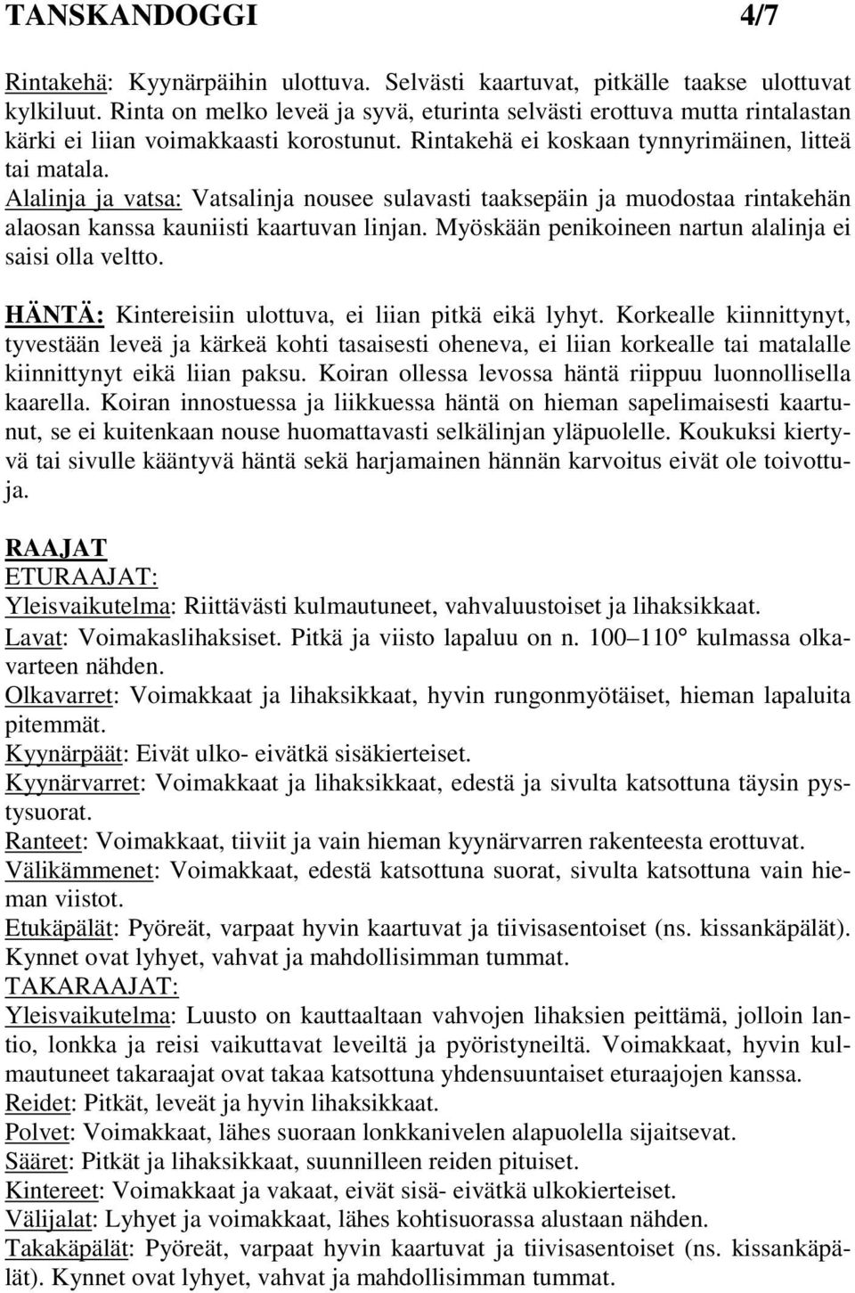 Alalinja ja vatsa: Vatsalinja nousee sulavasti taaksepäin ja muodostaa rintakehän alaosan kanssa kauniisti kaartuvan linjan. Myöskään penikoineen nartun alalinja ei saisi olla veltto.