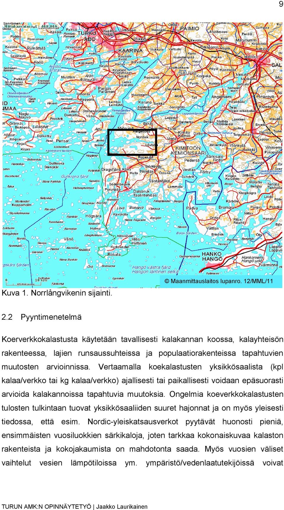 Vertaamalla koekalastusten yksikkösaalista (kpl kalaa/verkko tai kg kalaa/verkko) ajallisesti tai paikallisesti voidaan epäsuorasti arvioida kalakannoissa tapahtuvia muutoksia.