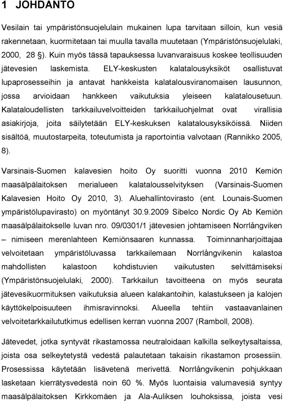 ELY-keskusten kalatalousyksiköt osallistuvat lupaprosesseihin ja antavat hankkeista kalatalousviranomaisen lausunnon, jossa arvioidaan hankkeen vaikutuksia yleiseen kalatalousetuun.