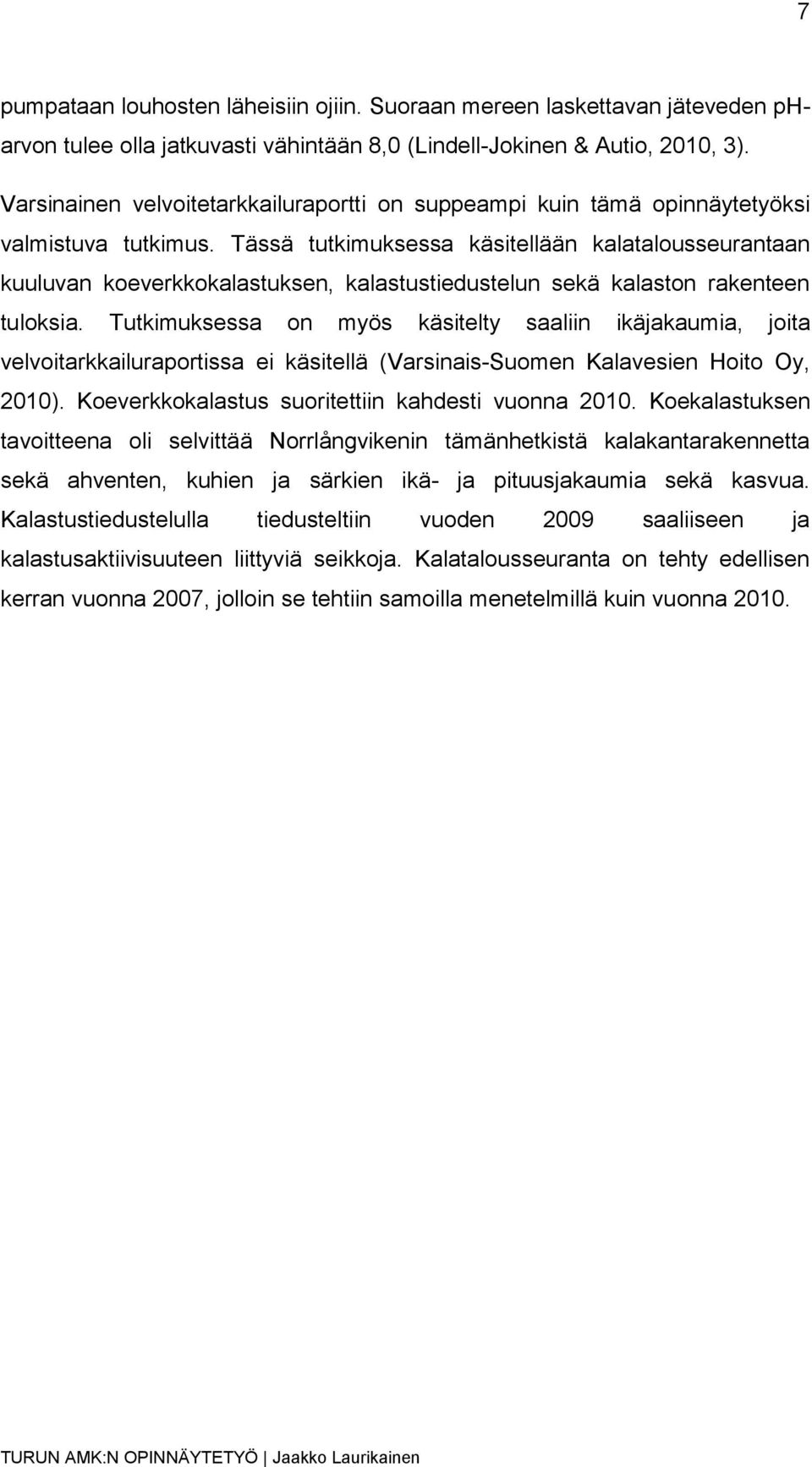 Tässä tutkimuksessa käsitellään kalatalousseurantaan kuuluvan koeverkkokalastuksen, kalastustiedustelun sekä kalaston rakenteen tuloksia.