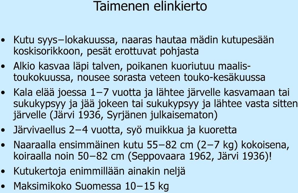 nousee sorasta veteen touko-kesäkuussa sukukypsyy ja jää jokeen tai sukukypsyy ja lähtee