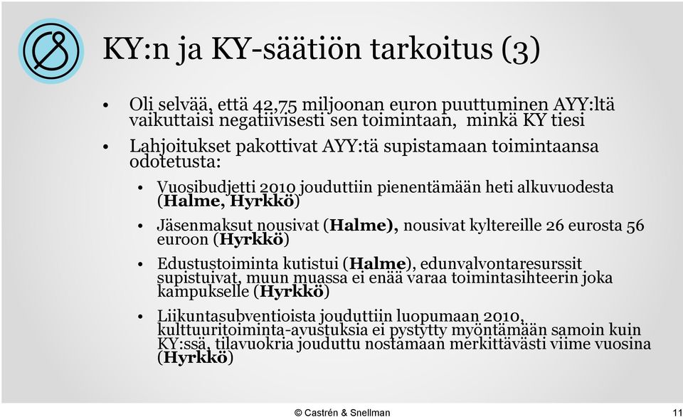 eurosta 56 euroon (Hyrkkö) Edustustoiminta kutistui (Halme), edunvalvontaresurssit supistuivat, muun muassa ei enää varaa toimintasihteerin joka kampukselle (Hyrkkö)