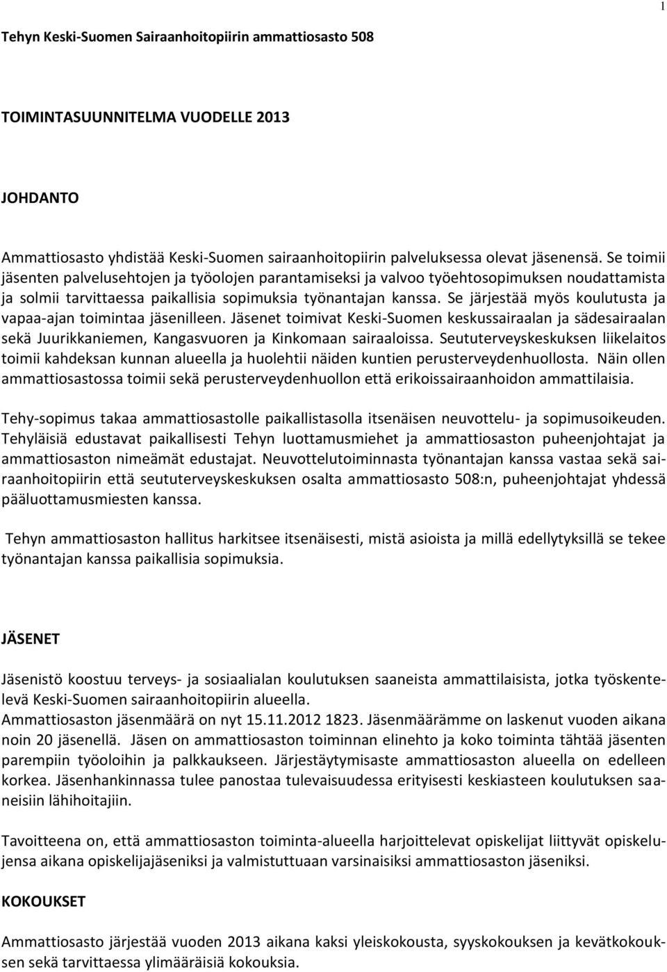 Se järjestää myös koulutusta ja vapaa-ajan toimintaa jäsenilleen. Jäsenet toimivat Keski-Suomen keskussairaalan ja sädesairaalan sekä Juurikkaniemen, Kangasvuoren ja Kinkomaan sairaaloissa.