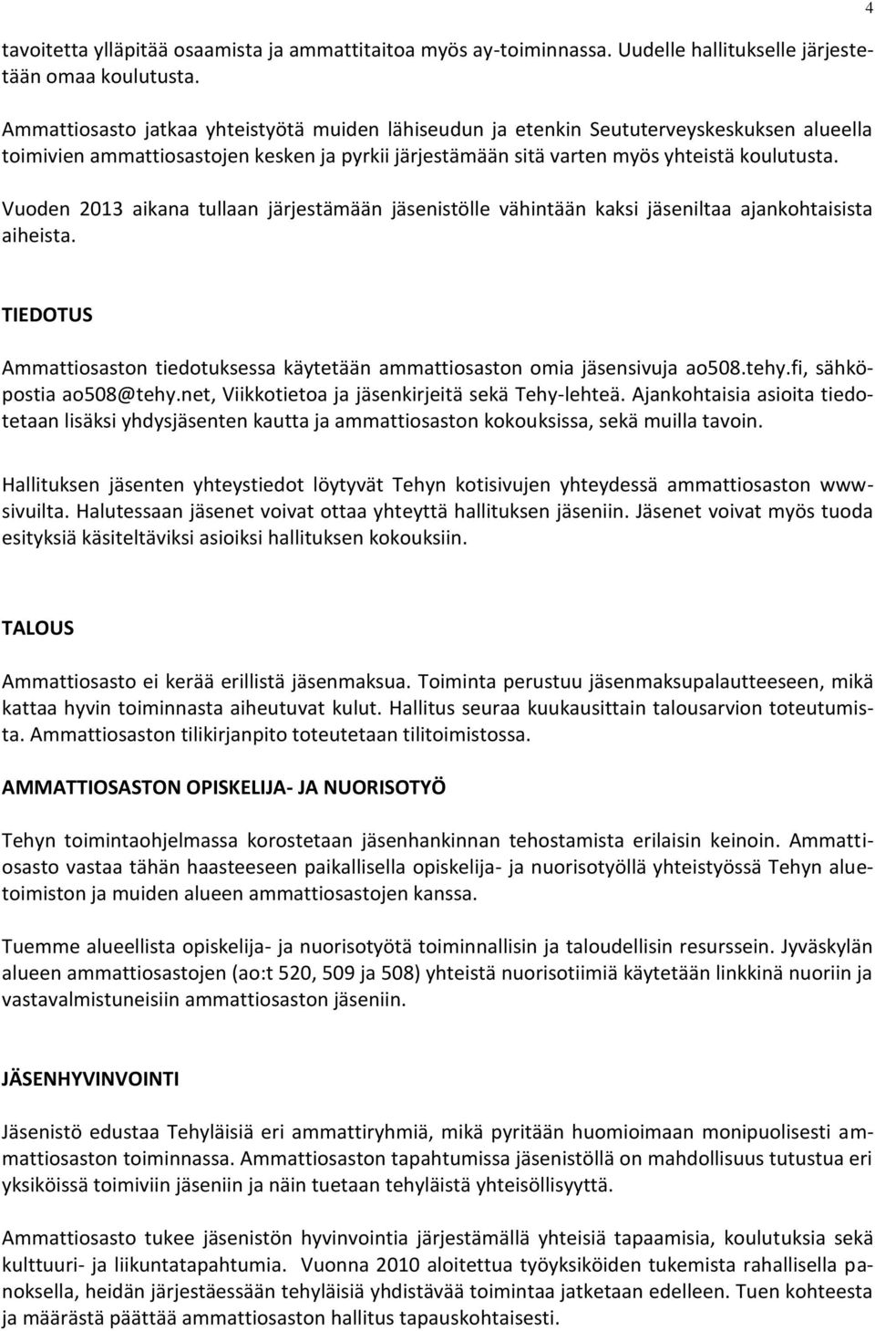 Vuoden 2013 aikana tullaan järjestämään jäsenistölle vähintään kaksi jäseniltaa ajankohtaisista aiheista. 4 TIEDOTUS Ammattiosaston tiedotuksessa käytetään ammattiosaston omia jäsensivuja ao508.tehy.