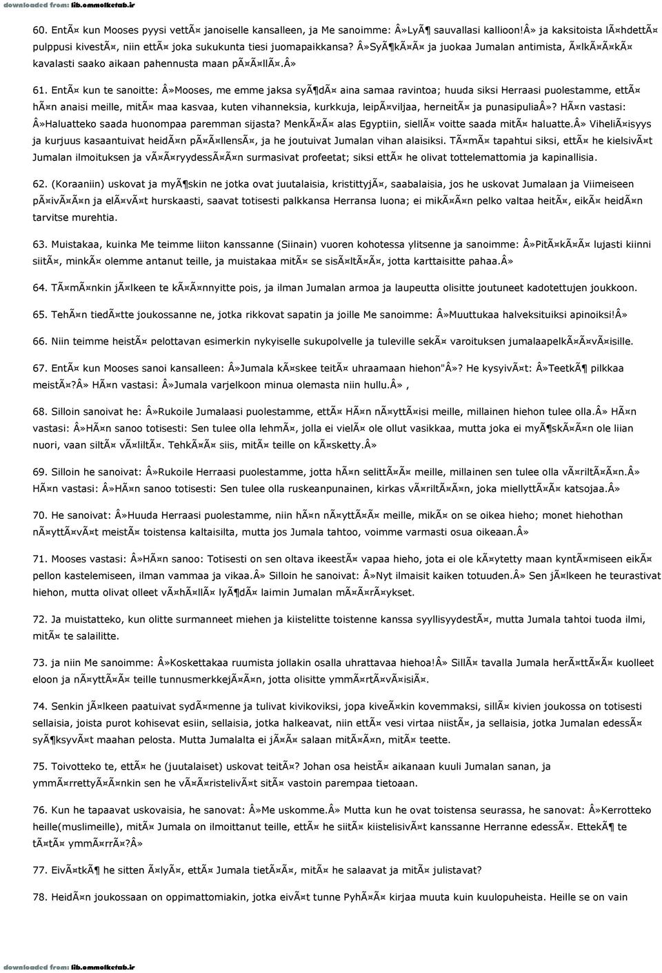 EntÃ kun te sanoitte: Â»Mooses, me emme jaksa syã dã aina samaa ravintoa; huuda siksi Herraasi puolestamme, ettã hã n anaisi meille, mitã maa kasvaa, kuten vihanneksia, kurkkuja, leipã viljaa,