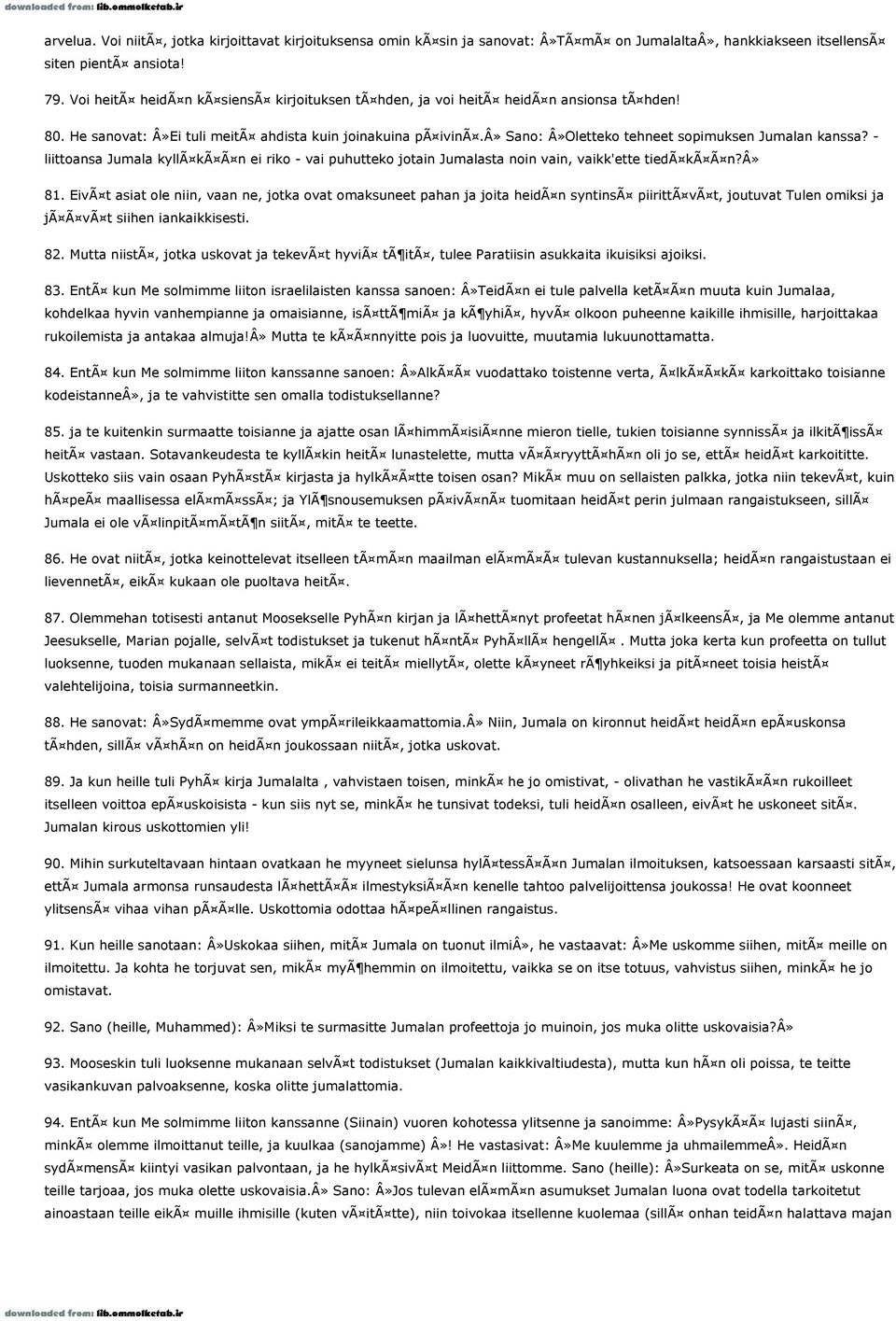 â» Sano: Â»Oletteko tehneet sopimuksen Jumalan kanssa? - liittoansa Jumala kyllã kã Ã n ei riko - vai puhutteko jotain Jumalasta noin vain, vaikk'ette tiedã kã Ã n?â» 81.