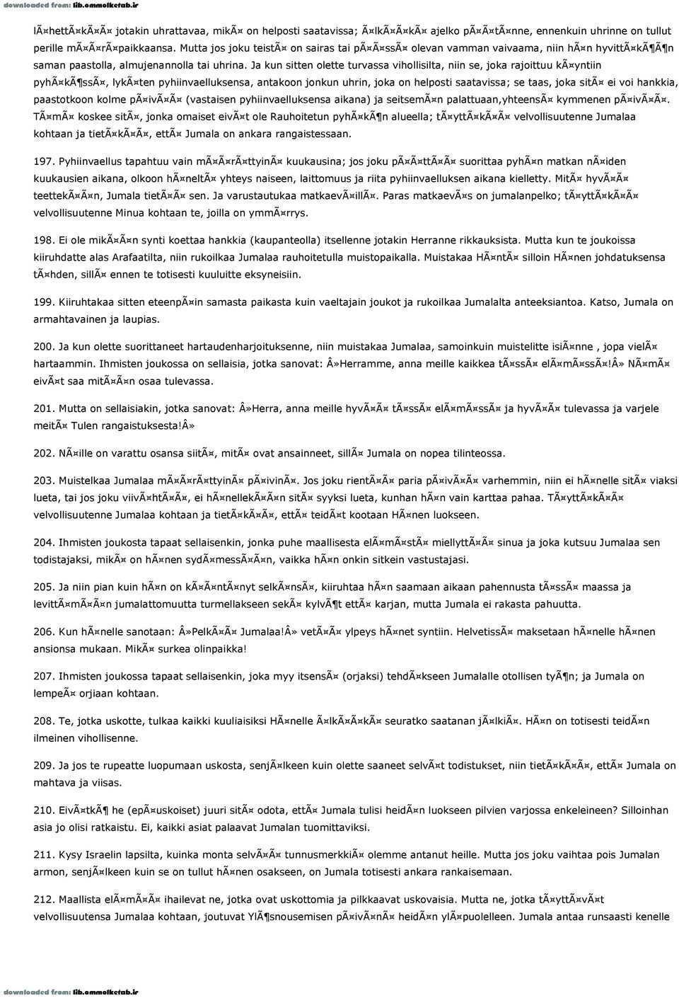 Ja kun sitten olette turvassa vihollisilta, niin se, joka rajoittuu kã yntiin pyhã kã ssã, lykã ten pyhiinvaelluksensa, antakoon jonkun uhrin, joka on helposti saatavissa; se taas, joka sitã ei voi