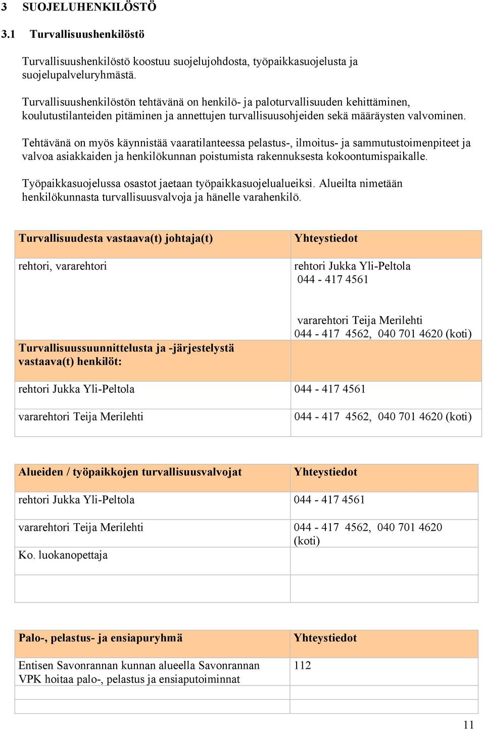 Tehtävänä on myös käynnistää vaaratilanteessa pelastus-, ilmoitus- ja sammutustoimenpiteet ja valvoa asiakkaiden ja henkilökunnan poistumista rakennuksesta kokoontumispaikalle.