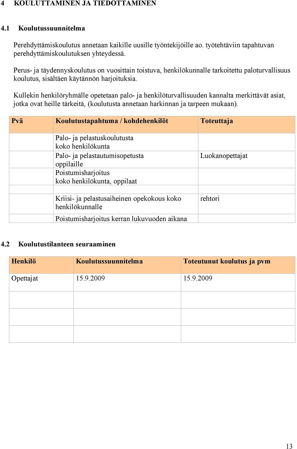 Kullekin henkilöryhmälle opetetaan palo- ja henkilöturvallisuuden kannalta merkittävät asiat, jotka ovat heille tärkeitä, (koulutusta annetaan harkinnan ja tarpeen mukaan).