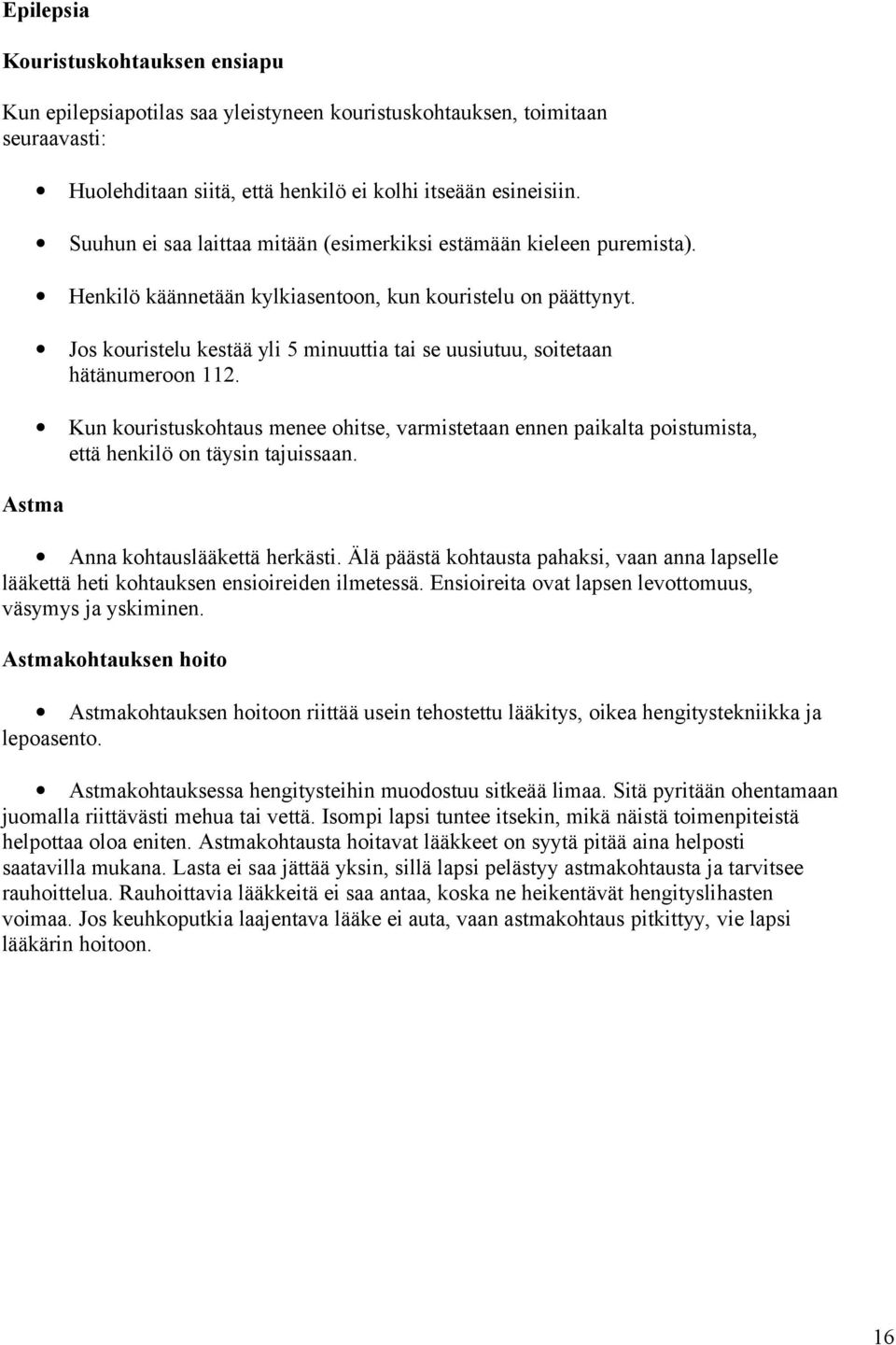 Jos kouristelu kestää yli 5 minuuttia tai se uusiutuu, soitetaan hätänumeroon 112. Kun kouristuskohtaus menee ohitse, varmistetaan ennen paikalta poistumista, että henkilö on täysin tajuissaan.