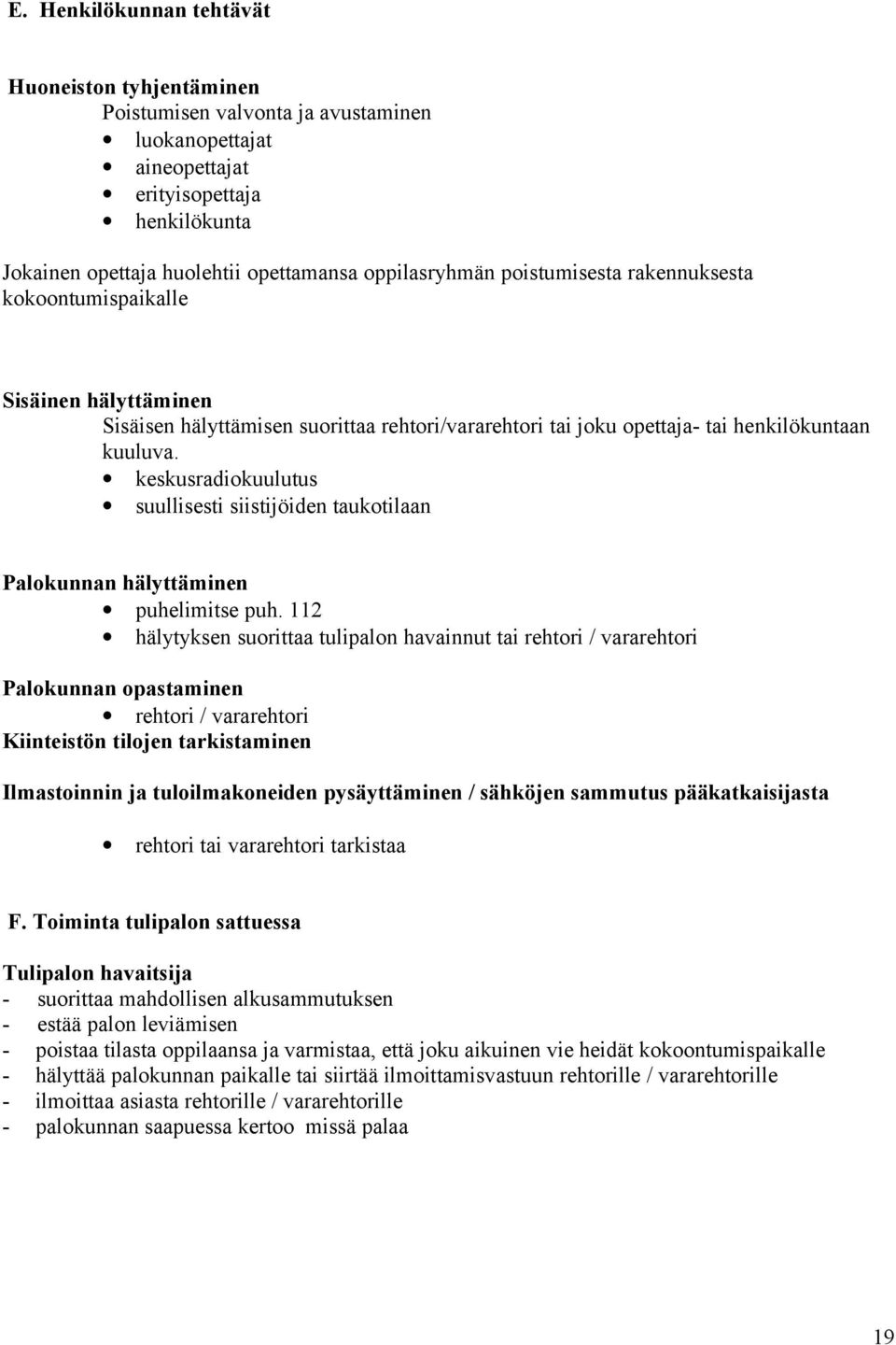 keskusradiokuulutus suullisesti siistijöiden taukotilaan Palokunnan hälyttäminen puhelimitse puh.