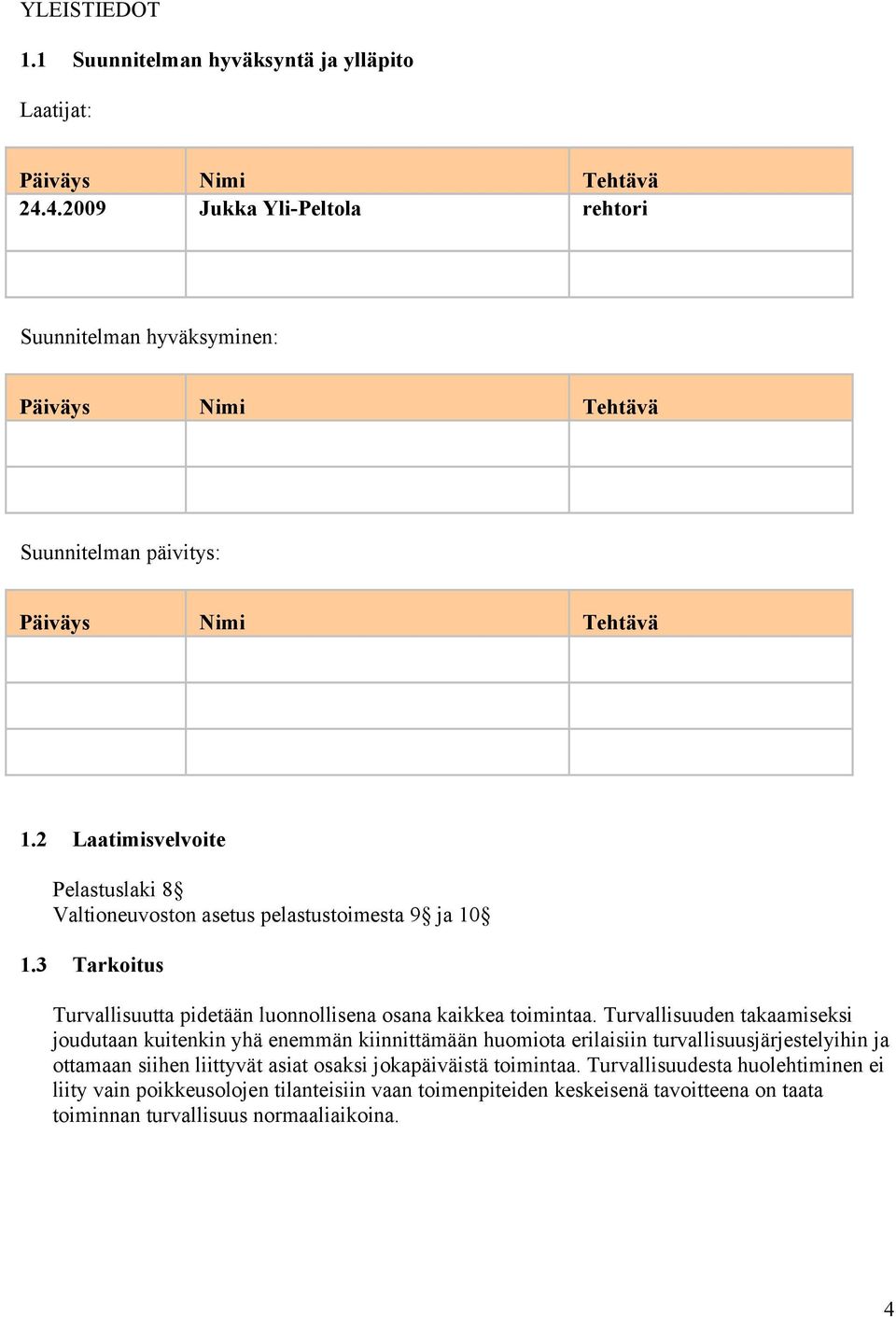 2 Laatimisvelvoite Pelastuslaki 8 Valtioneuvoston asetus pelastustoimesta 9 ja 10 1.3 Tarkoitus Turvallisuutta pidetään luonnollisena osana kaikkea toimintaa.