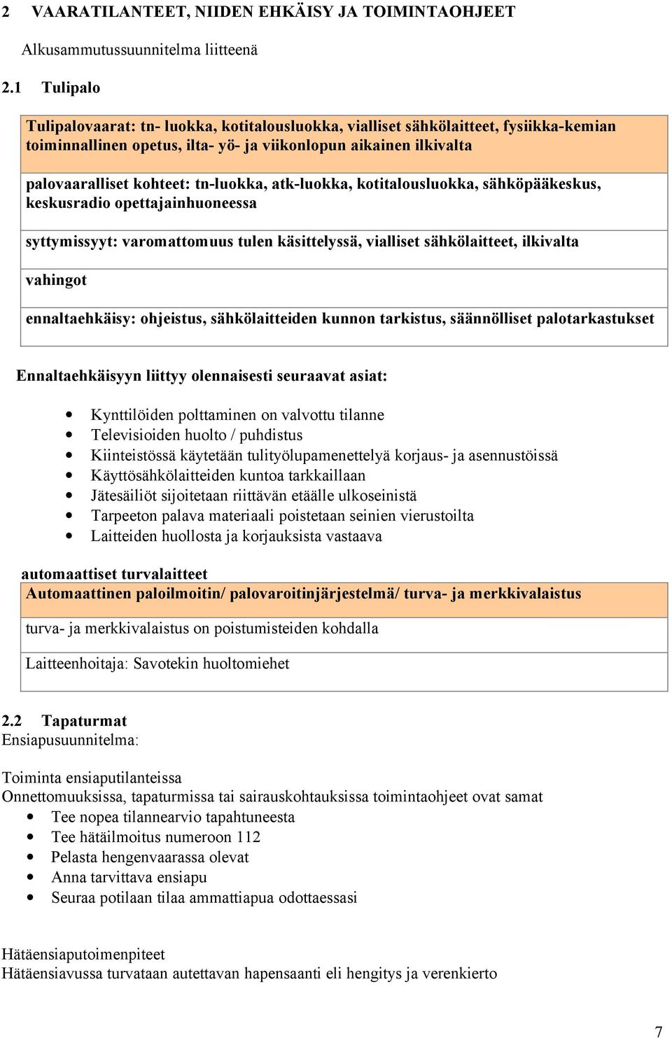 tn-luokka, atk-luokka, kotitalousluokka, sähköpääkeskus, keskusradio opettajainhuoneessa syttymissyyt: varomattomuus tulen käsittelyssä, vialliset sähkölaitteet, ilkivalta vahingot ennaltaehkäisy: