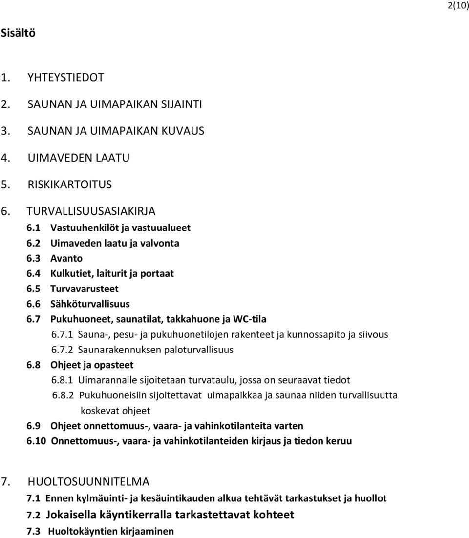 7.2 Saunarakennuksen paloturvallisuus 6.8 Ohjeet ja opasteet 6.8.1 Uimarannalle sijoitetaan turvataulu, jossa on seuraavat tiedot 6.8.2 Pukuhuoneisiin sijoitettavat uimapaikkaa ja saunaa niiden turvallisuutta koskevat ohjeet 6.