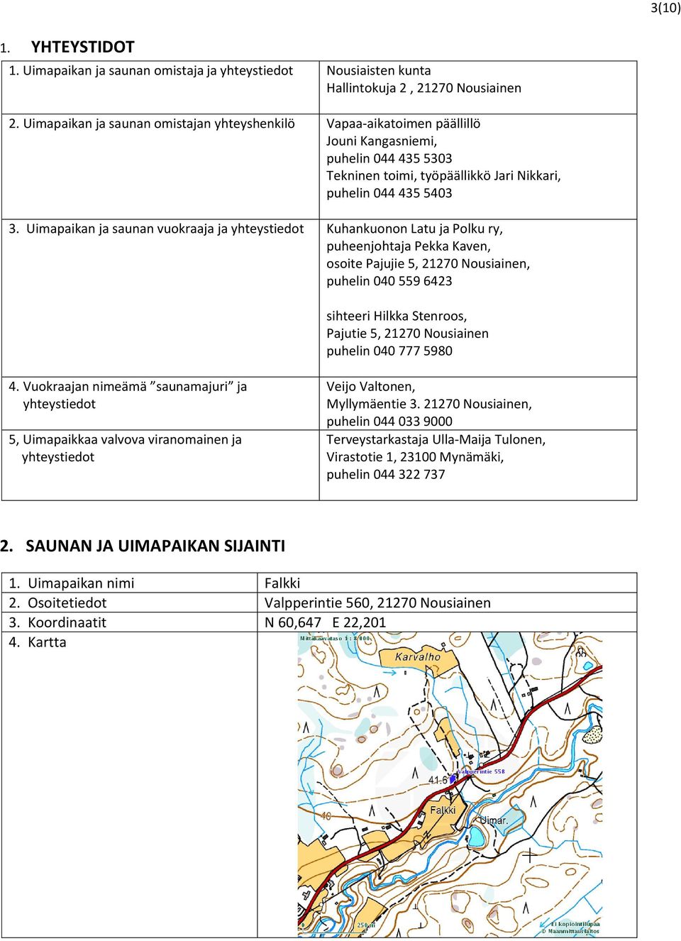 Uimapaikan ja saunan vuokraaja ja yhteystiedot Kuhankuonon Latu ja Polku ry, puheenjohtaja Pekka Kaven, osoite Pajujie 5, 21270 Nousiainen, puhelin 040 559 6423 sihteeri Hilkka Stenroos, Pajutie 5,